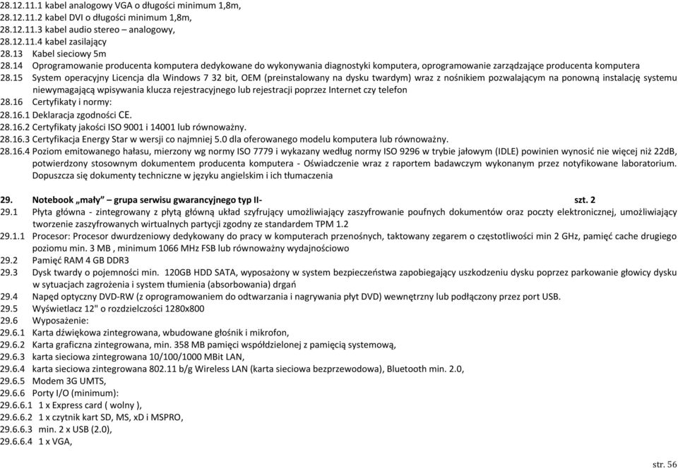 15 System operacyjny Licencja dla Windows 7 32 bit, OEM (preinstalowany na dysku twardym) wraz z nośnikiem pozwalającym na ponowną instalację systemu niewymagającą wpisywania klucza rejestracyjnego