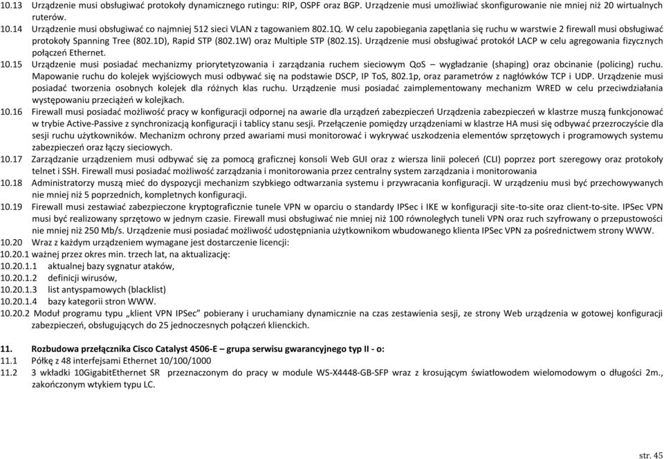 1D), Rapid STP (802.1W) oraz Multiple STP (802.1S). Urządzenie musi obsługiwad protokół LACP w celu agregowania fizycznych połączeo Ethernet. 10.