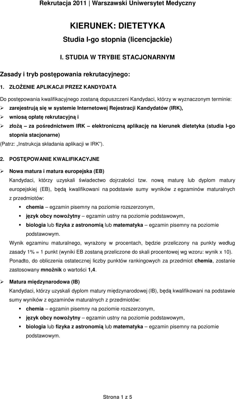 (IRK), wniosą opłatę rekrutacyjną i złożą za pośrednictwem IRK elektroniczną aplikację na kierunek dietetyka (studia I-go stopnia stacjonarne) (Patrz: Instrukcja składania aplikacji w IRK ). 2.