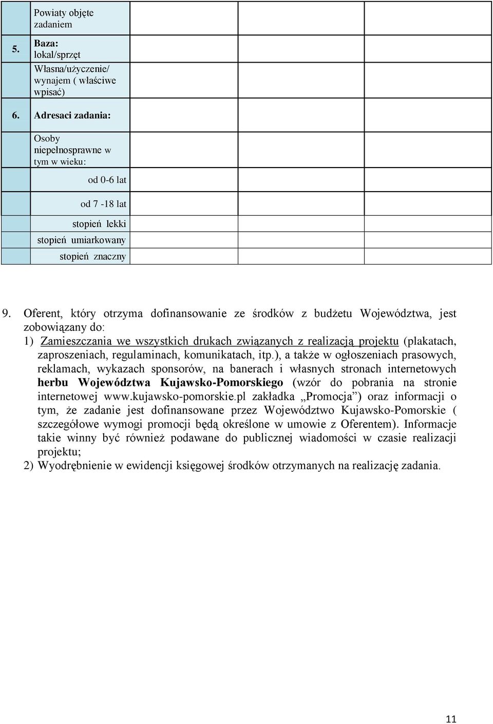 Oferent, który otrzyma dofinansowanie ze środków z budżetu Województwa, jest zobowiązany do: ) Zamieszczania we wszystkich drukach związanych z realizacją projektu (plakatach, zaproszeniach,