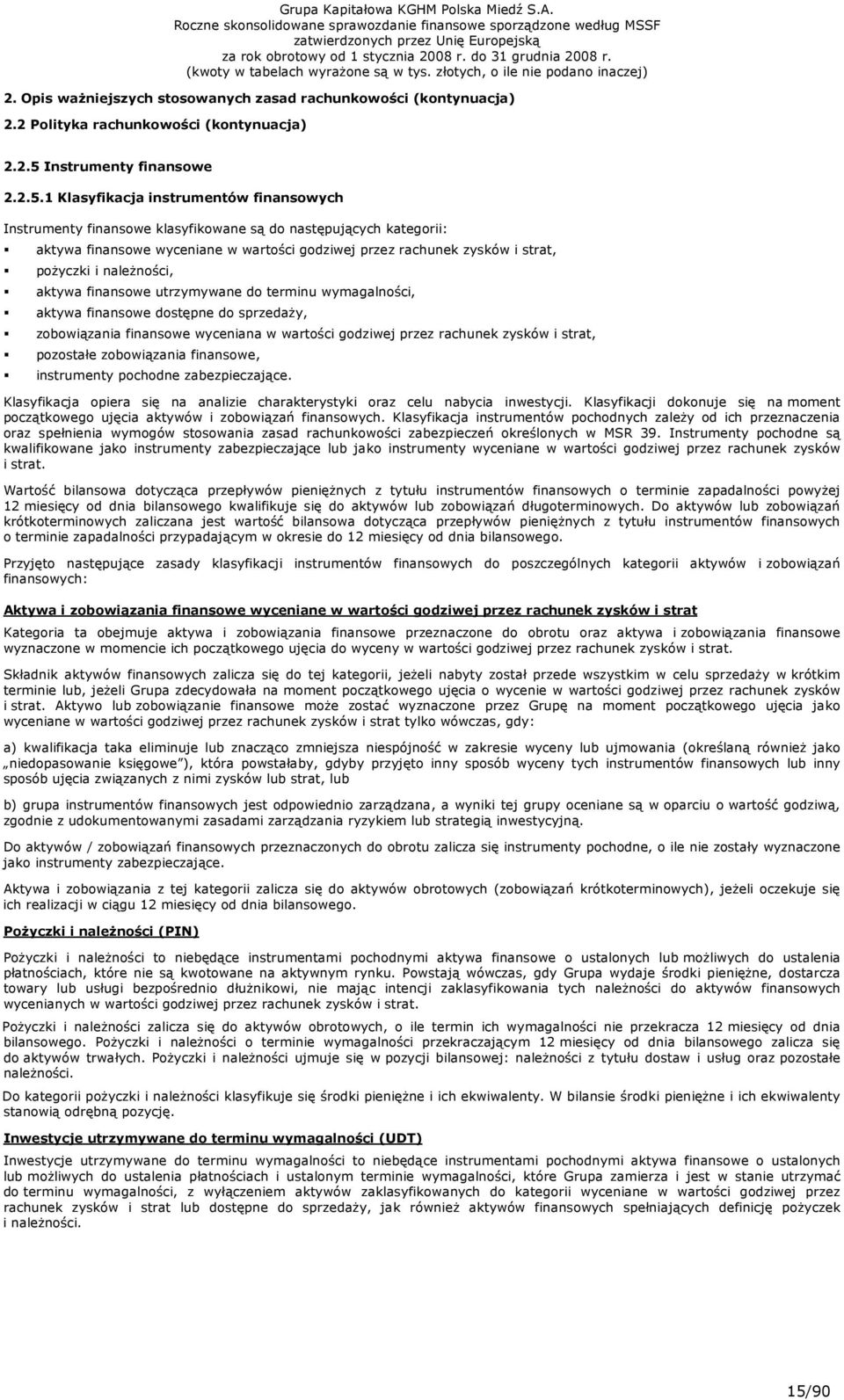 1 Klasyfikacja instrumentów finansowych Instrumenty finansowe klasyfikowane są do następujących kategorii: aktywa finansowe wyceniane w wartości godziwej przez rachunek zysków i strat, poŝyczki i