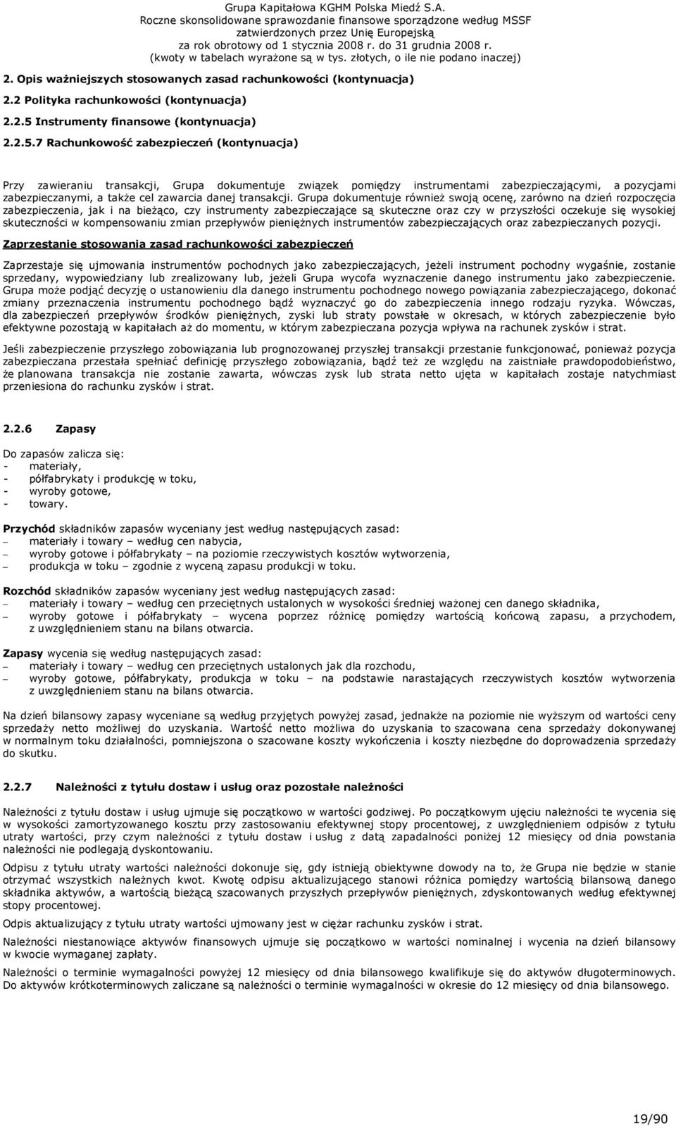 7 Rachunkowość zabezpieczeń (kontynuacja) Przy zawieraniu transakcji, Grupa dokumentuje związek pomiędzy instrumentami zabezpieczającymi, a pozycjami zabezpieczanymi, a takŝe cel zawarcia danej