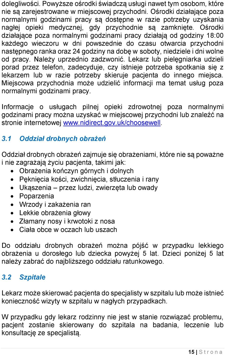 Ośrodki działające poza normalnymi godzinami pracy działają od godziny 18:00 każdego wieczoru w dni powszednie do czasu otwarcia przychodni następnego ranka oraz 24 godziny na dobę w soboty,