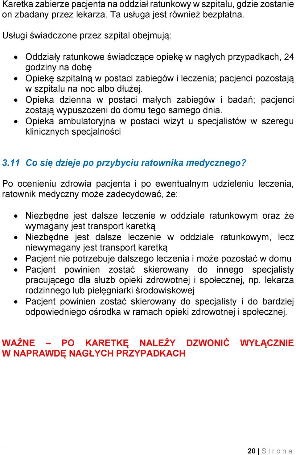 na noc albo dłużej. Opieka dzienna w postaci małych zabiegów i badań; pacjenci zostają wypuszczeni do domu tego samego dnia.