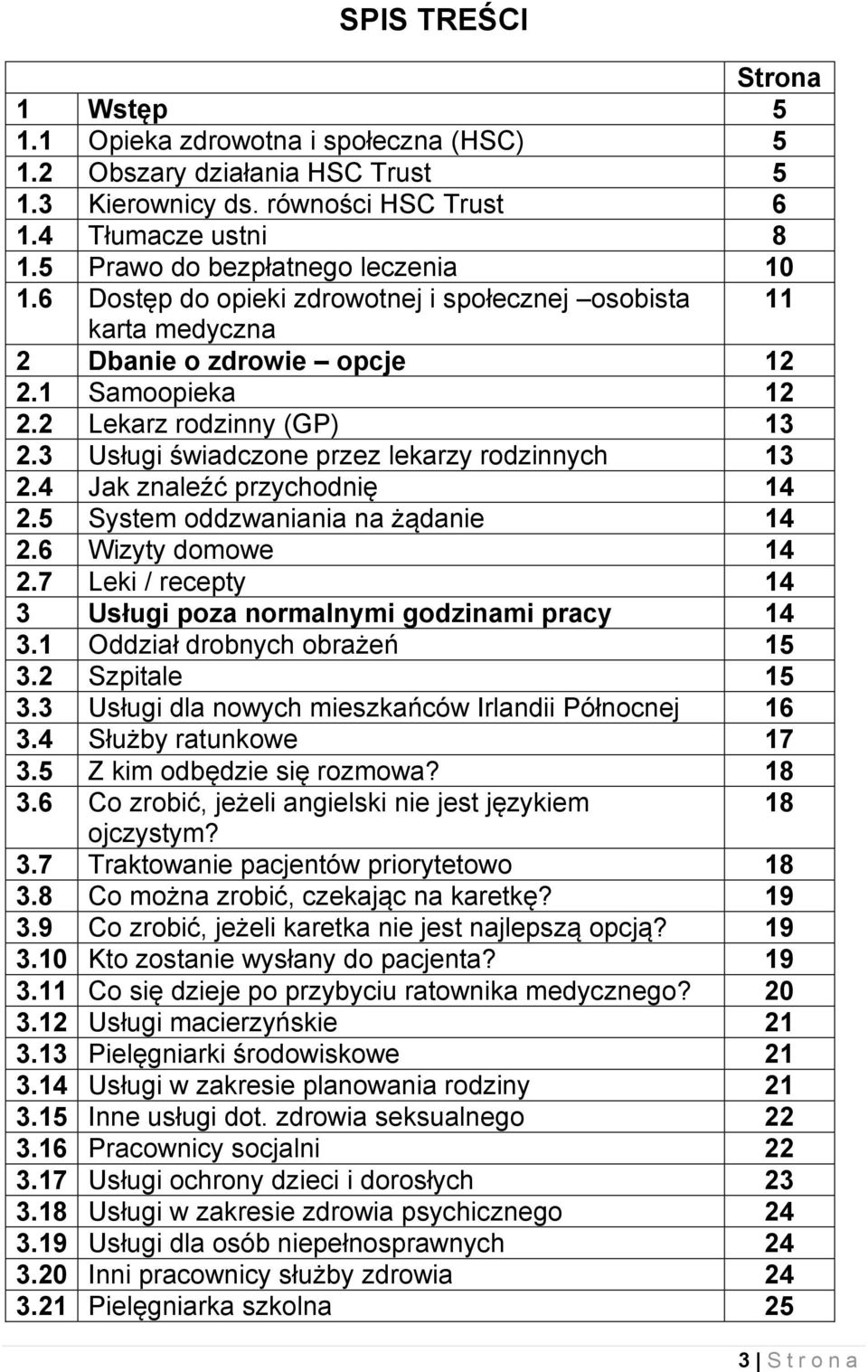 3 Usługi świadczone przez lekarzy rodzinnych 13 2.4 Jak znaleźć przychodnię 14 2.5 System oddzwaniania na żądanie 14 2.6 Wizyty domowe 14 2.