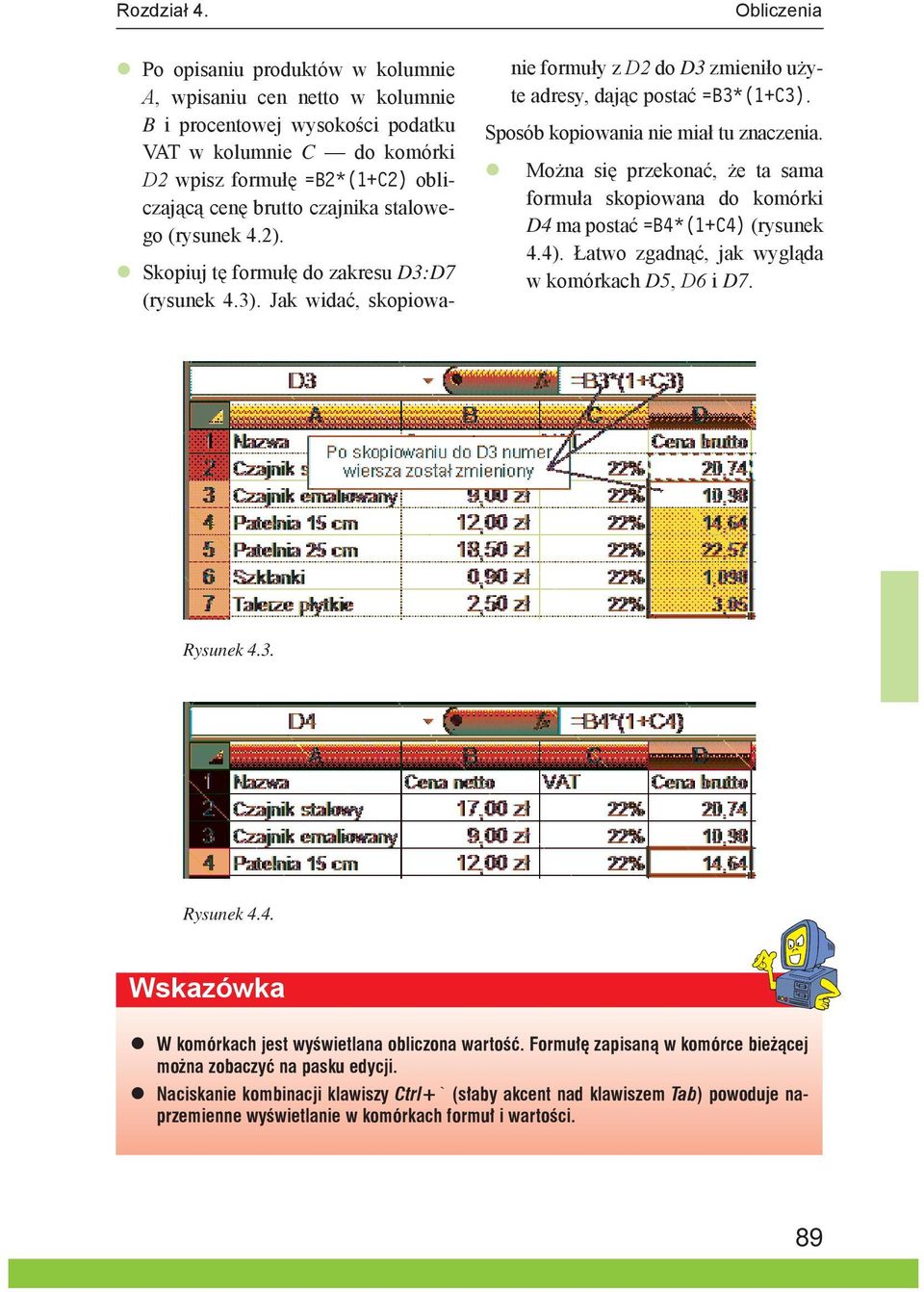 (rysunek 4.2). Skopiuj tę formułę do zakresu D3:D7 (rysunek 4.3). Jak widać, skopiowa- Obliczenia nie formuły z D2 do D3 zmieniło użyte adresy, dając postać =B3*(1+C3).