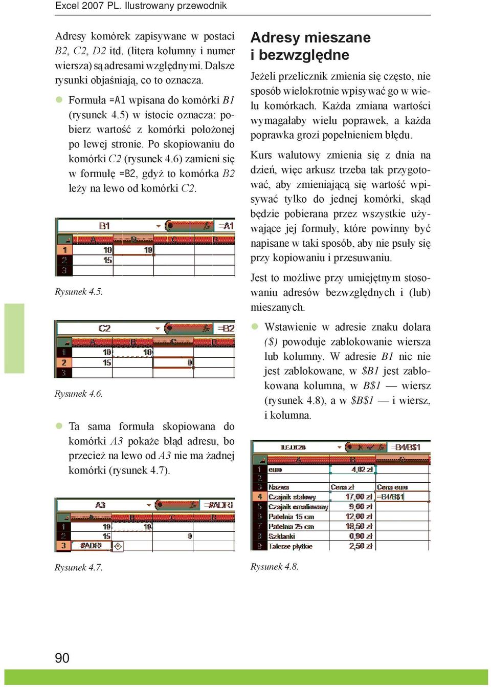 6) zamieni się w formułę =B2, gdyż to komórka B2 leży na lewo od komórki C2. Rysunek 4.5. Rysunek 4.6. Ta sama formuła skopiowana do komórki A3 pokaże błąd adresu, bo przecież na lewo od A3 nie ma żadnej komórki (rysunek 4.