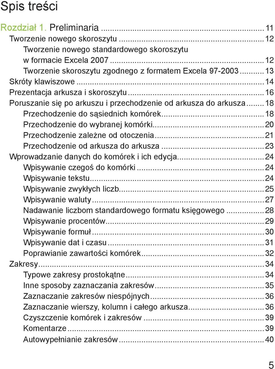 ..18 Przechodzenie do wybranej komórki...20 Przechodzenie zależne od otoczenia...21 Przechodzenie od arkusza do arkusza...23 Wprowadzanie danych do komórek i ich edycja.