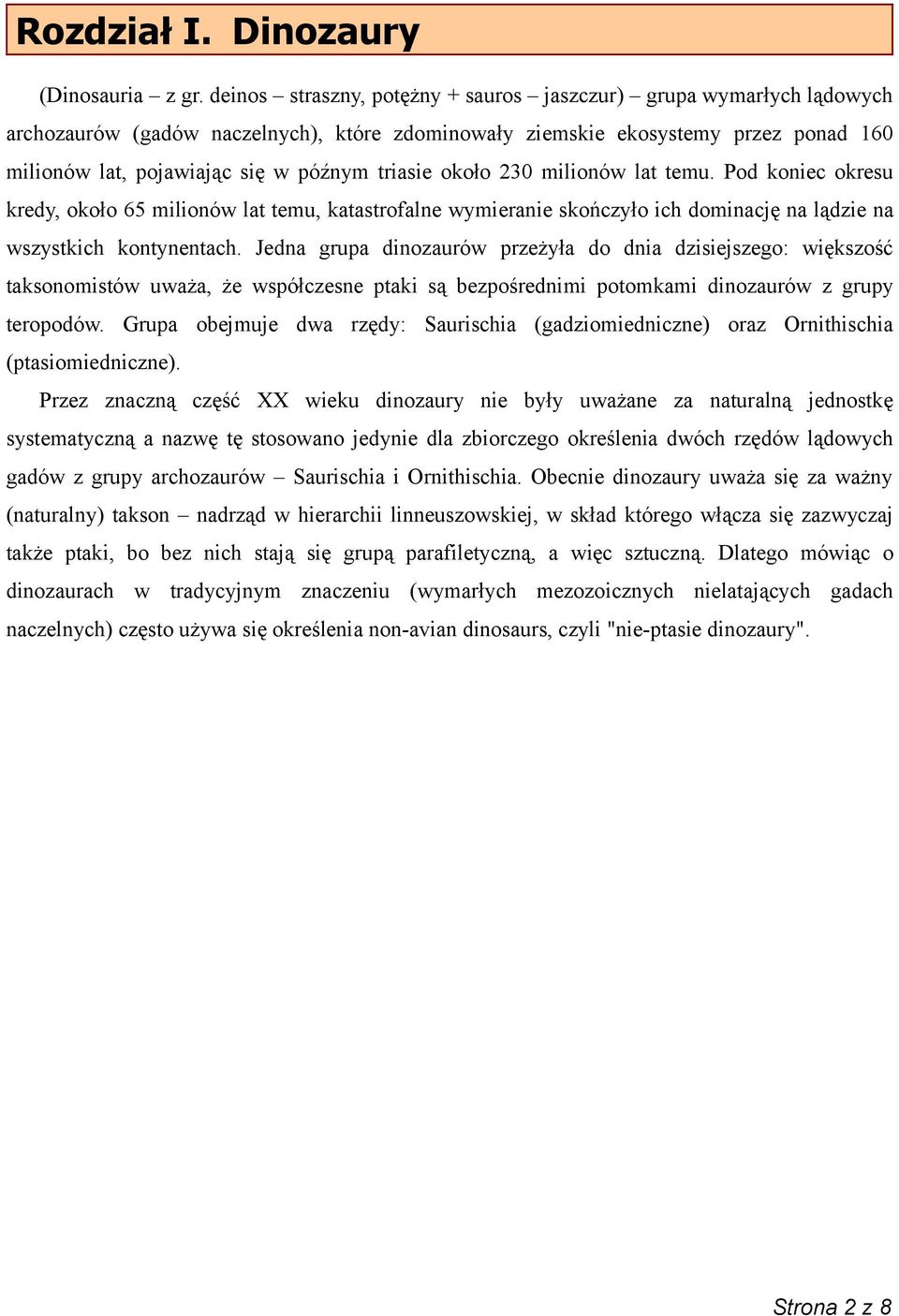 triasie około 230 milionów lat temu. Pod koniec okresu kredy, około 65 milionów lat temu, katastrofalne wymieranie skończyło ich dominację na lądzie na wszystkich kontynentach.