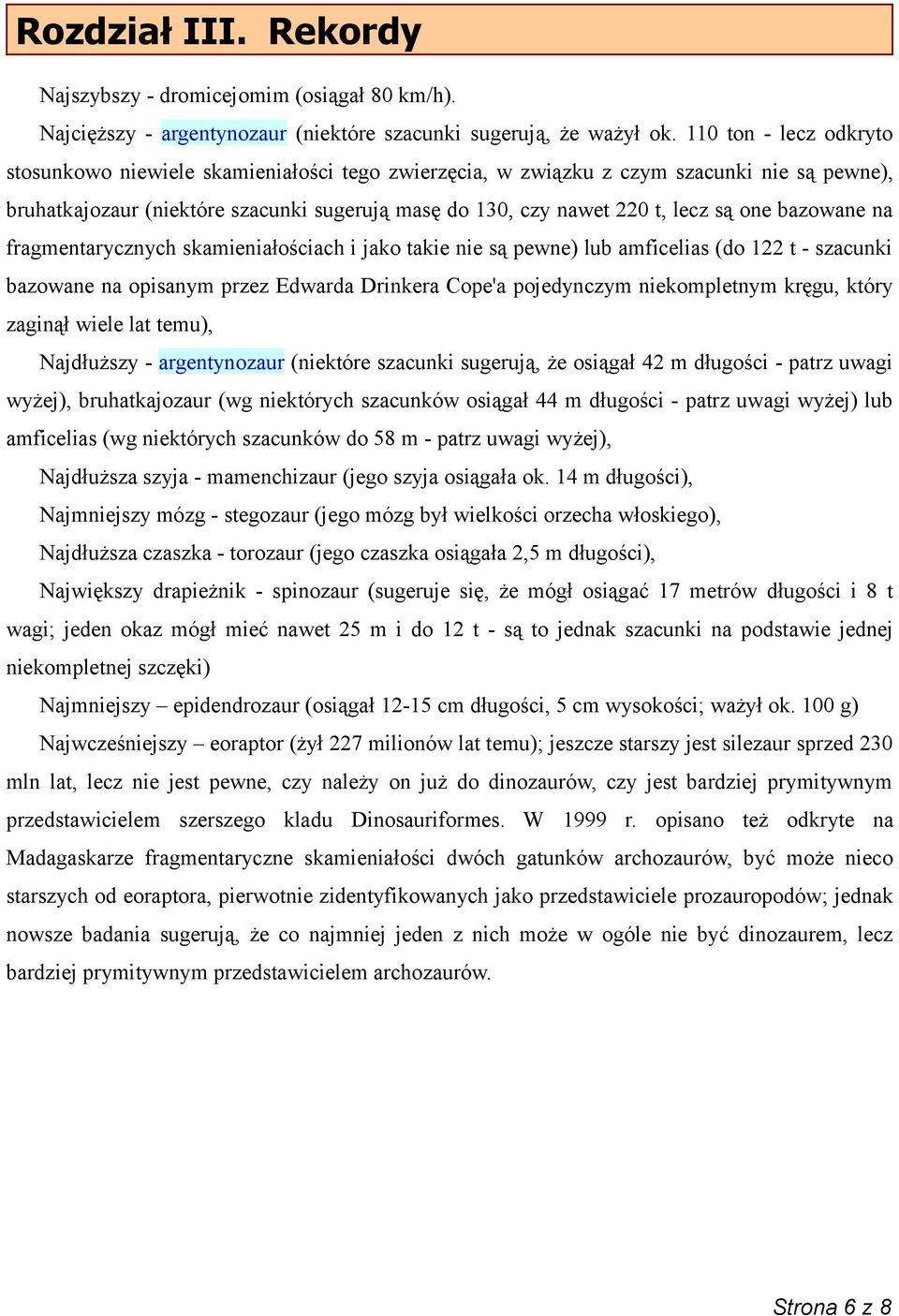 one bazowane na fragmentarycznych skamieniałościach i jako takie nie są pewne) lub amficelias (do 122 t - szacunki bazowane na opisanym przez Edwarda Drinkera Cope'a pojedynczym niekompletnym kręgu,