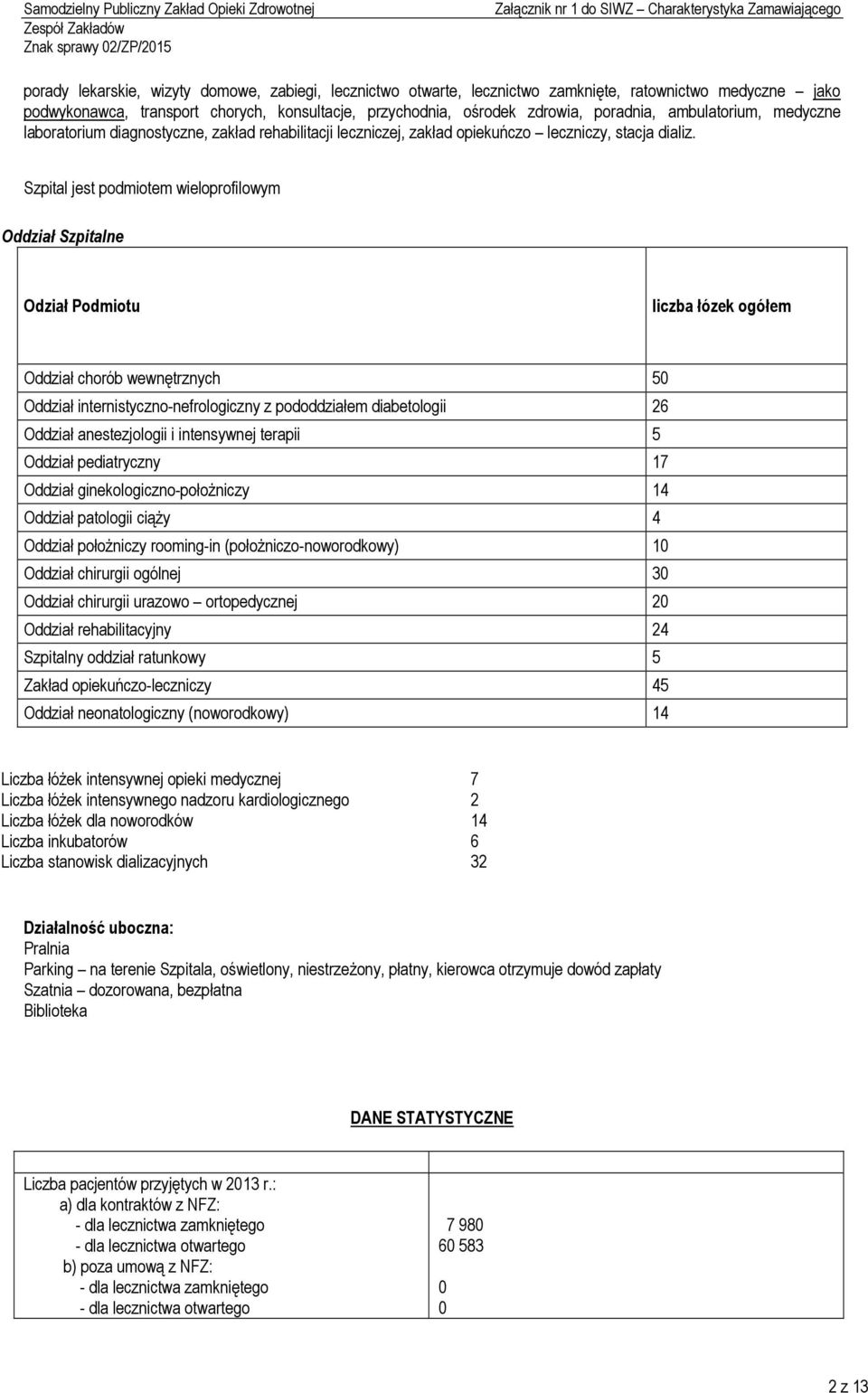 Szpital jest podmiotem wieloprofilowym Oddział Szpitalne Odział Podmiotu liczba łózek ogółem Oddział chorób wewnętrznych 50 Oddział internistyczno-nefrologiczny z pododdziałem diabetologii 26 Oddział