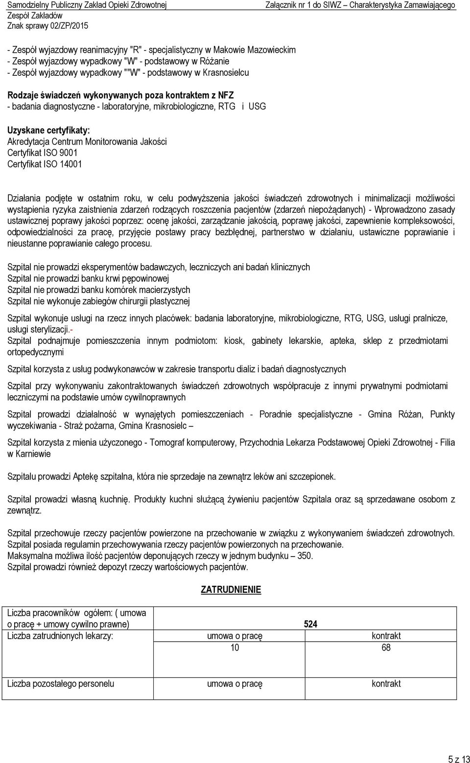 ISO 9001 Certyfikat ISO 14001 Działania podjęte w ostatnim roku, w celu podwyższenia jakości świadczeń zdrowotnych i minimalizacji możliwości wystąpienia ryzyka zaistnienia zdarzeń rodzących