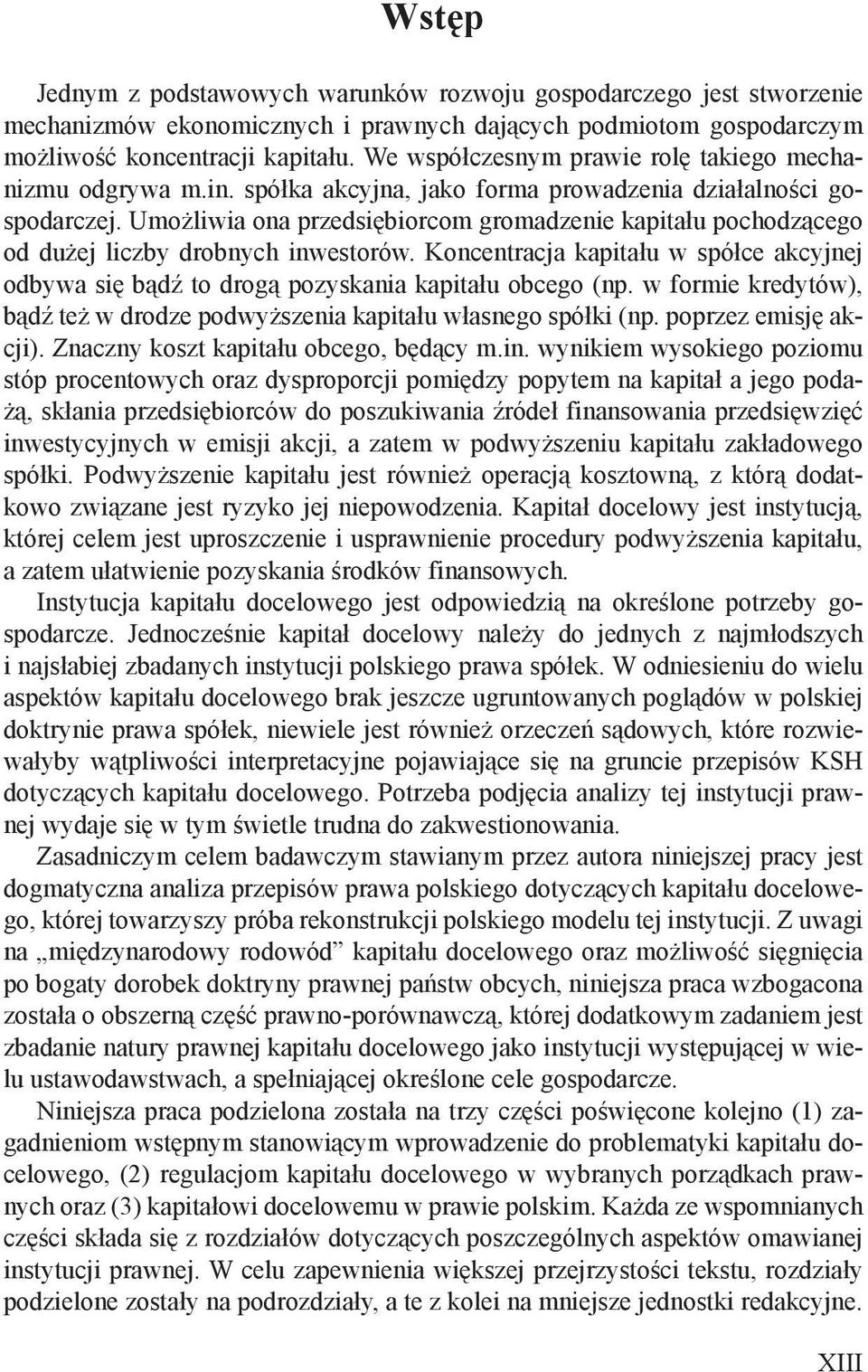 Umożliwia ona przedsiębiorcom gromadzenie kapitału pochodzącego od dużej liczby drobnych inwestorów. Koncentracja kapitału w spółce akcyjnej odbywa się bądź to drogą pozyskania kapitału obcego (np.