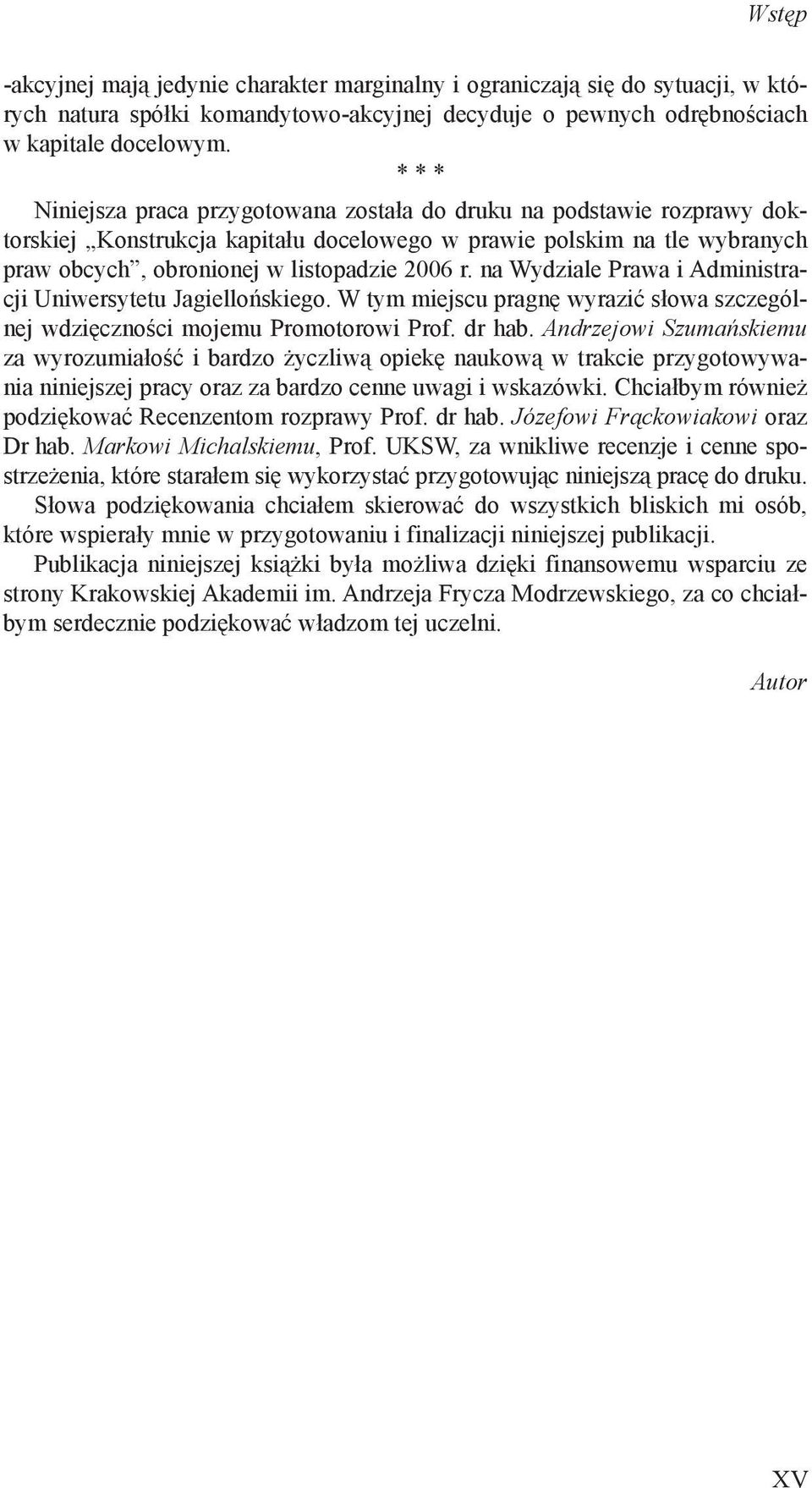 na Wydziale Prawa i Administracji Uniwersytetu Jagiellońskiego. W tym miejscu pragnę wyrazić słowa szczególnej wdzięczności mojemu Promotorowi Prof. dr hab.