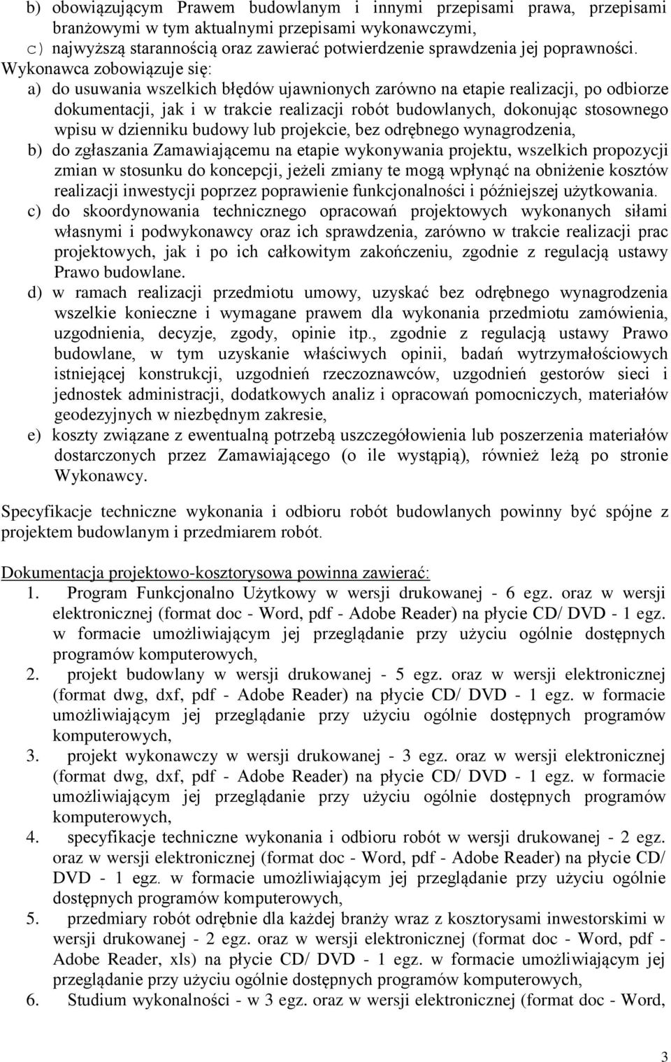 Wykonawca zobowiązuje się: a) do usuwania wszelkich błędów ujawnionych zarówno na etapie realizacji, po odbiorze dokumentacji, jak i w trakcie realizacji robót budowlanych, dokonując stosownego wpisu