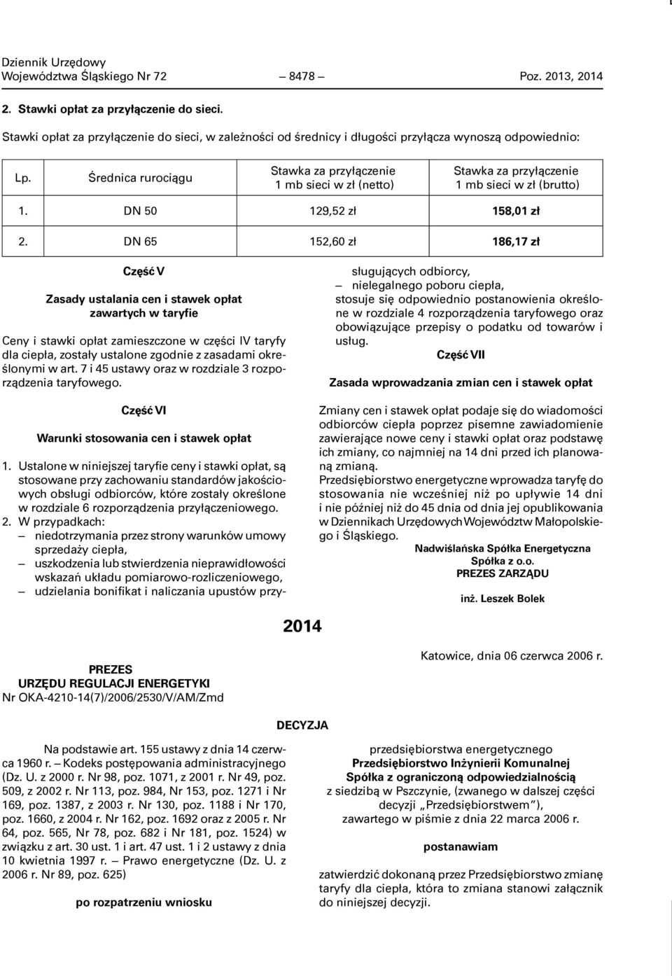 DN 65 152,60 zł 186,17 zł Część V Zasady ustalania cen i stawek opłat zawartych w taryfie Ceny i stawki opłat zamieszczone w części IV taryfy dla ciepła, zostały ustalone zgodnie z zasadami