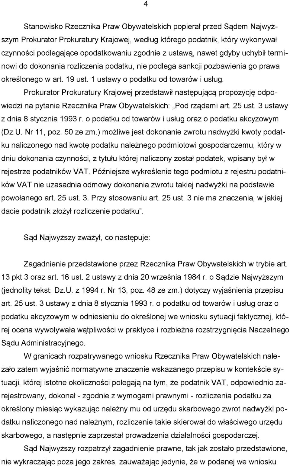 Prokurator Prokuratury Krajowej przedstawił następującą propozycję odpowiedzi na pytanie Rzecznika Praw Obywatelskich: Pod rządami art. 25 ust. 3 ustawy z dnia 8 stycznia 1993 r.