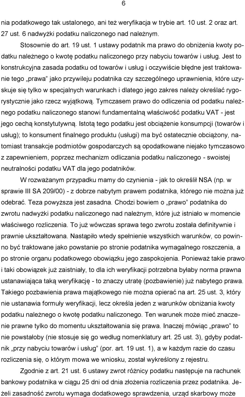 Jest to konstrukcyjna zasada podatku od towarów i usług i oczywiście błędne jest traktowanie tego prawa jako przywileju podatnika czy szczególnego uprawnienia, które uzyskuje się tylko w specjalnych