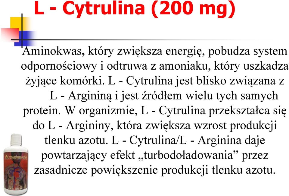 W organizmie, L - Cytrulina przekształca się do L - Argininy, która zwiększa wzrost produkcji tlenku azotu.