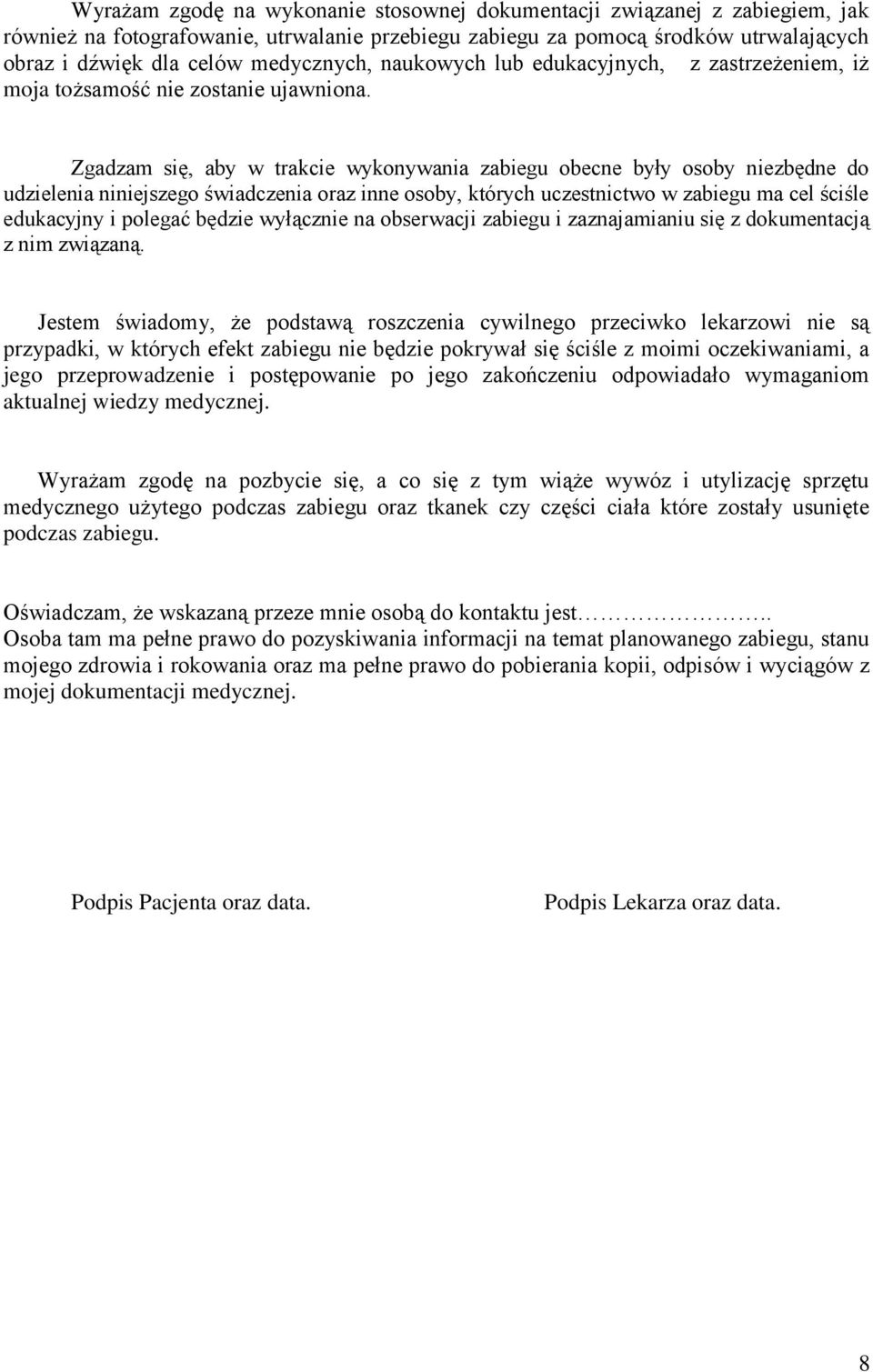 Zgadzam się, aby w trakcie wykonywania zabiegu obecne były osoby niezbędne do udzielenia niniejszego świadczenia oraz inne osoby, których uczestnictwo w zabiegu ma cel ściśle edukacyjny i polegać