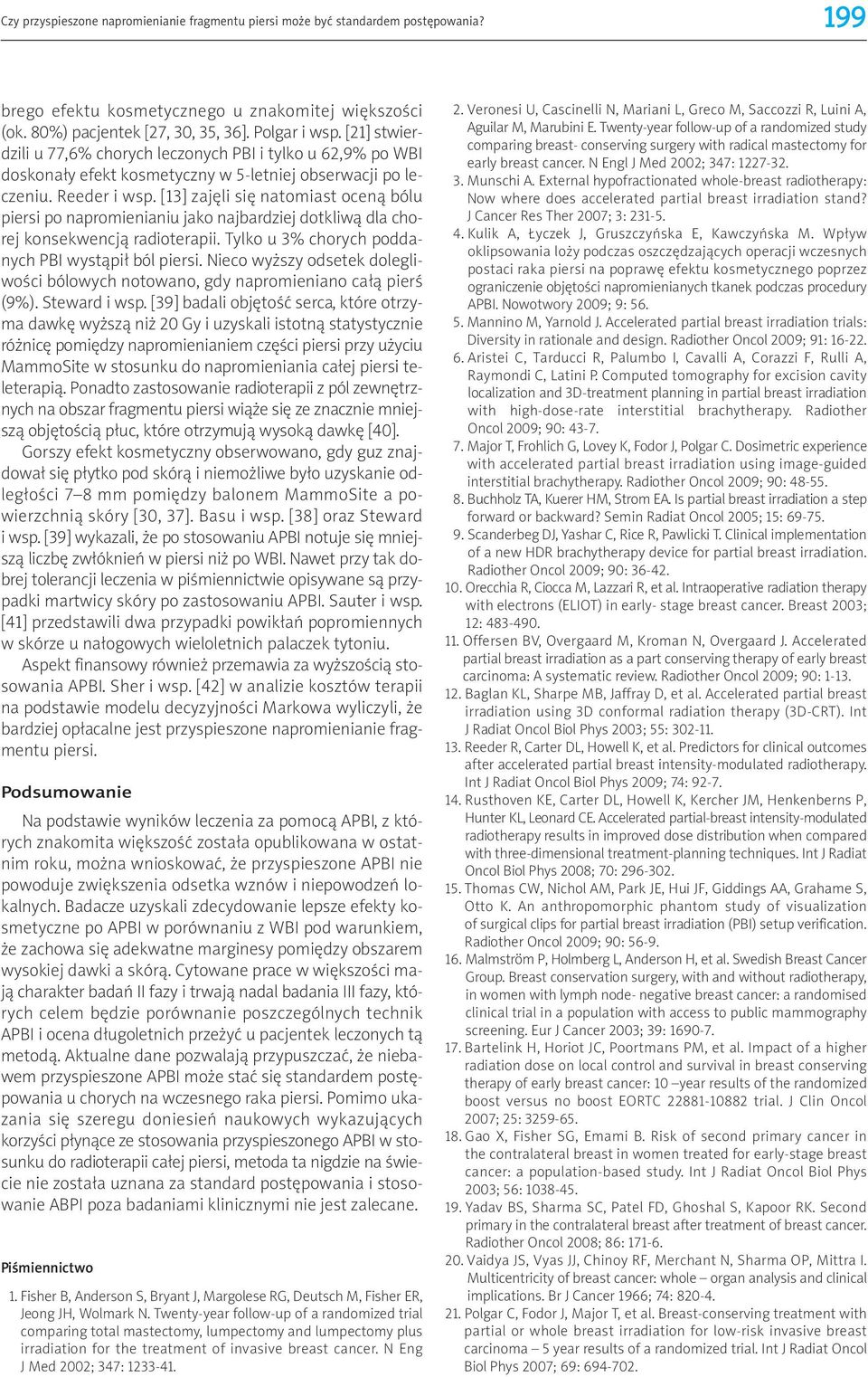 [13] zajęli się natomiast oceną bólu piersi po napromienianiu jako najbardziej dotkliwą dla chorej konsekwencją radioterapii. Tylko u 3% chorych poddanych PBI wystąpił ból piersi.