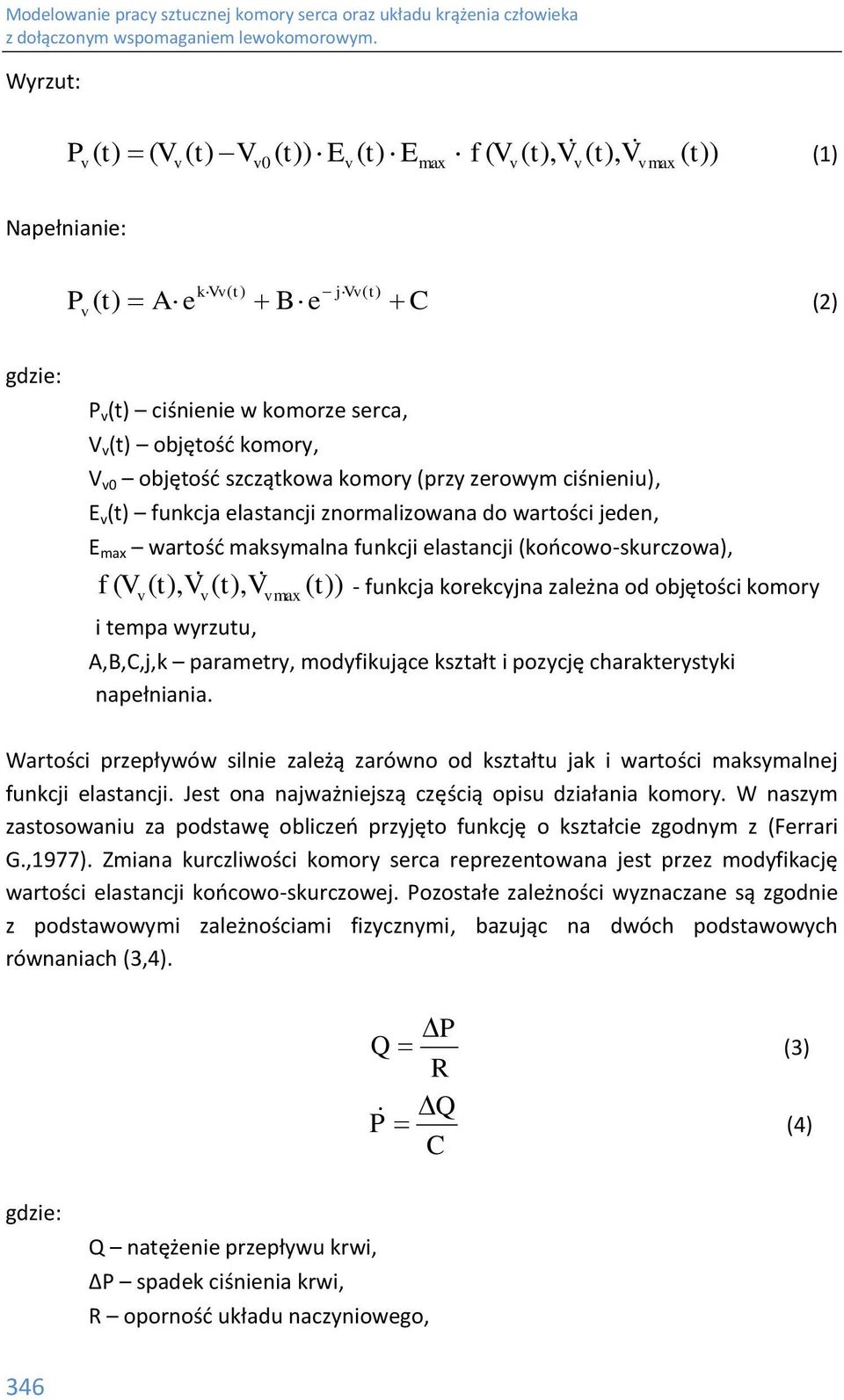 (końcowo-skurczowa), - funkcja korekcyjna zależna od objętości komory f ( V ( t ), V ( t ), V max ( t )) v i tempa wyrzutu, v v A,B,C,j,k parametry, modyfikujące kształt i pozycję charakterystyki