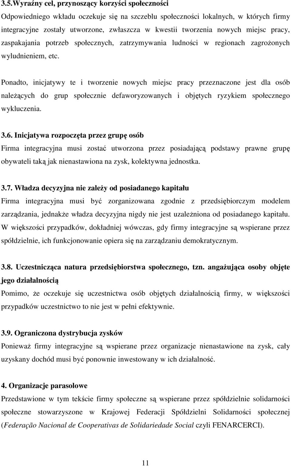 Ponadto, inicjatywy te i tworzenie nowych miejsc pracy przeznaczone jest dla osób naleŝących do grup społecznie defaworyzowanych i objętych ryzykiem społecznego wykluczenia. 3.6.