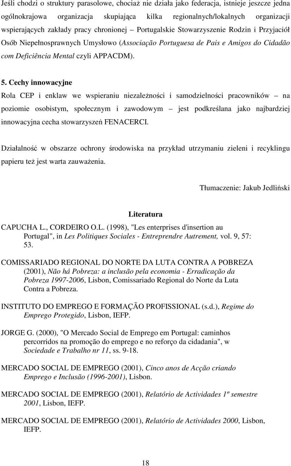 Cechy innowacyjne Rola CEP i enklaw we wspieraniu niezaleŝności i samodzielności pracowników na poziomie osobistym, społecznym i zawodowym jest podkreślana jako najbardziej innowacyjna cecha