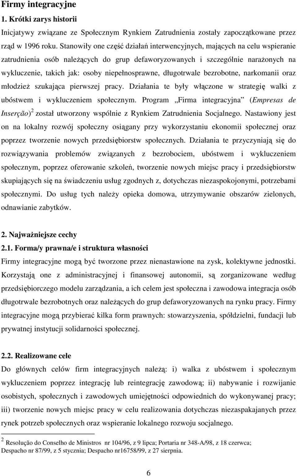 niepełnosprawne, długotrwale bezrobotne, narkomanii oraz młodzieŝ szukająca pierwszej pracy. Działania te były włączone w strategię walki z ubóstwem i wykluczeniem społecznym.