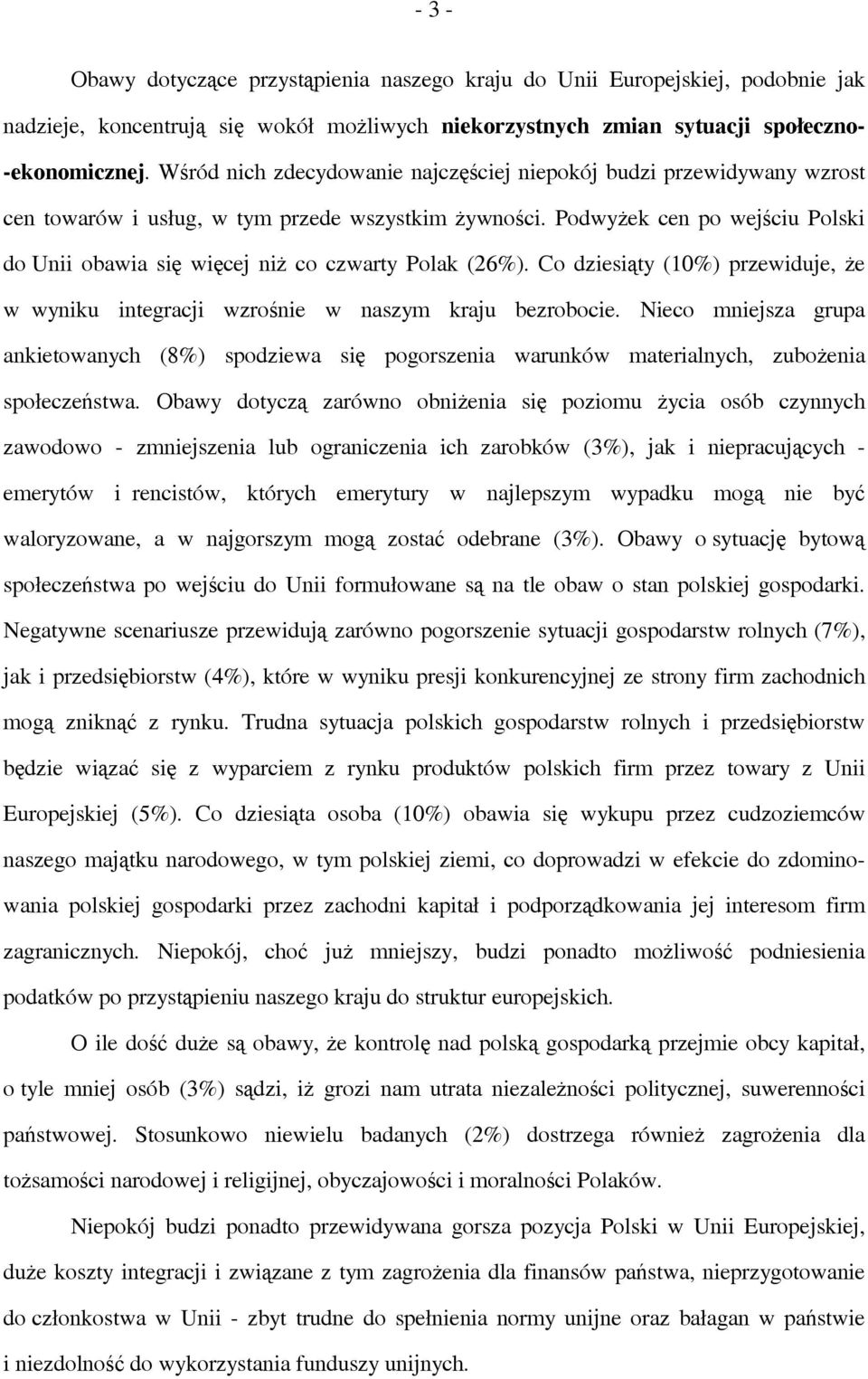 Podwyżek cen po wejściu Polski do Unii obawia się więcej niż co czwarty Polak (26%). Co dziesiąty (10%) przewiduje, że w wyniku integracji wzrośnie w naszym kraju bezrobocie.