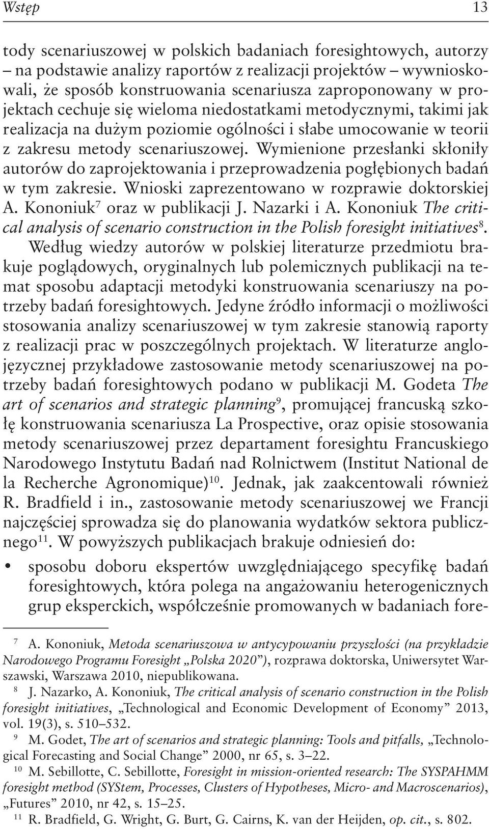 Wymienione przesłanki skłoniły autorów do zaprojektowania i przeprowadzenia pogłębionych badań w tym zakresie. Wnioski zaprezentowano w rozprawie doktorskiej A. Kononiuk 7 oraz w publikacji J.