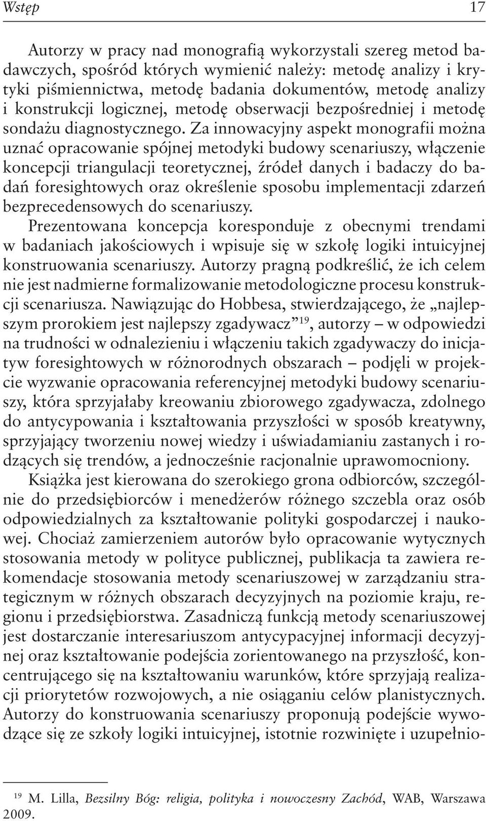 Za innowacyjny aspekt monografii można uznać opracowanie spójnej metodyki budowy scenariuszy, włączenie koncepcji triangulacji teoretycznej, źródeł danych i badaczy do badań foresightowych oraz