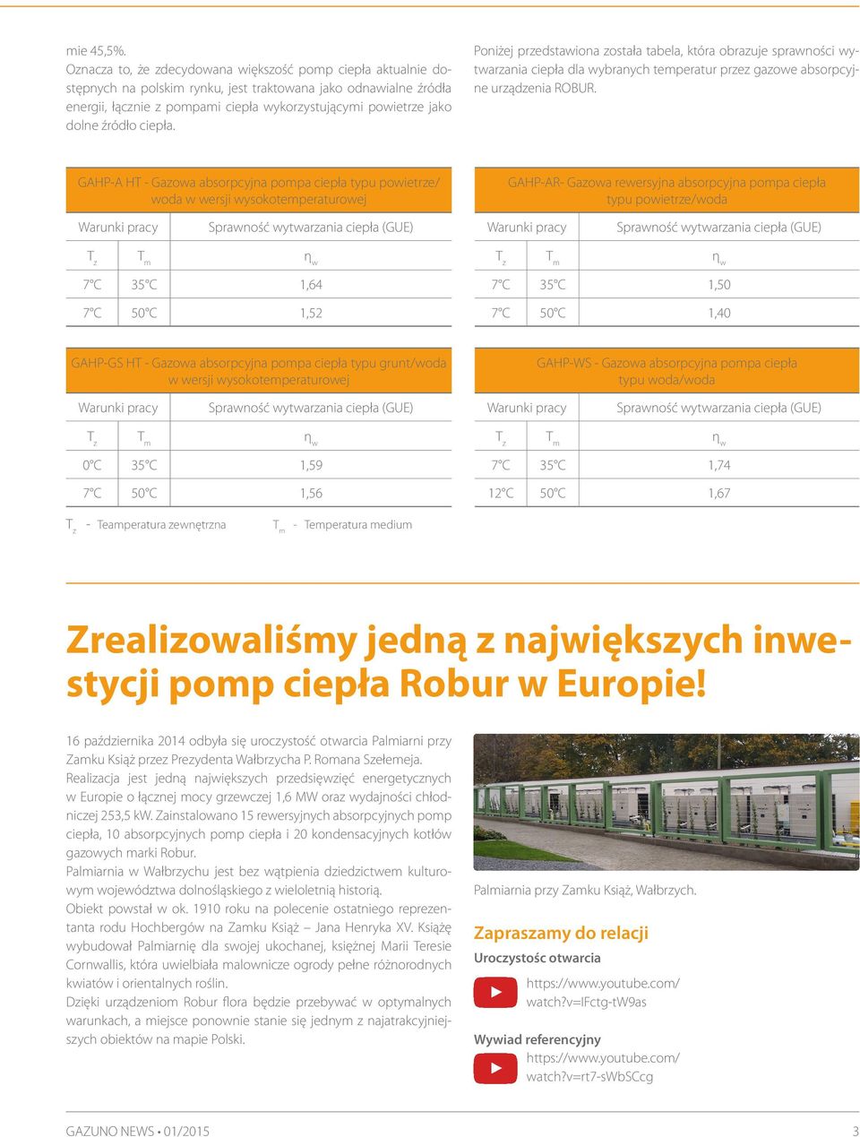 źródło ciepła. Poniżej przedstawiona została tabela, która obrazuje sprawności wytwarzania ciepła dla wybranych temperatur przez gazowe absorpcyjne urządzenia ROBUR.