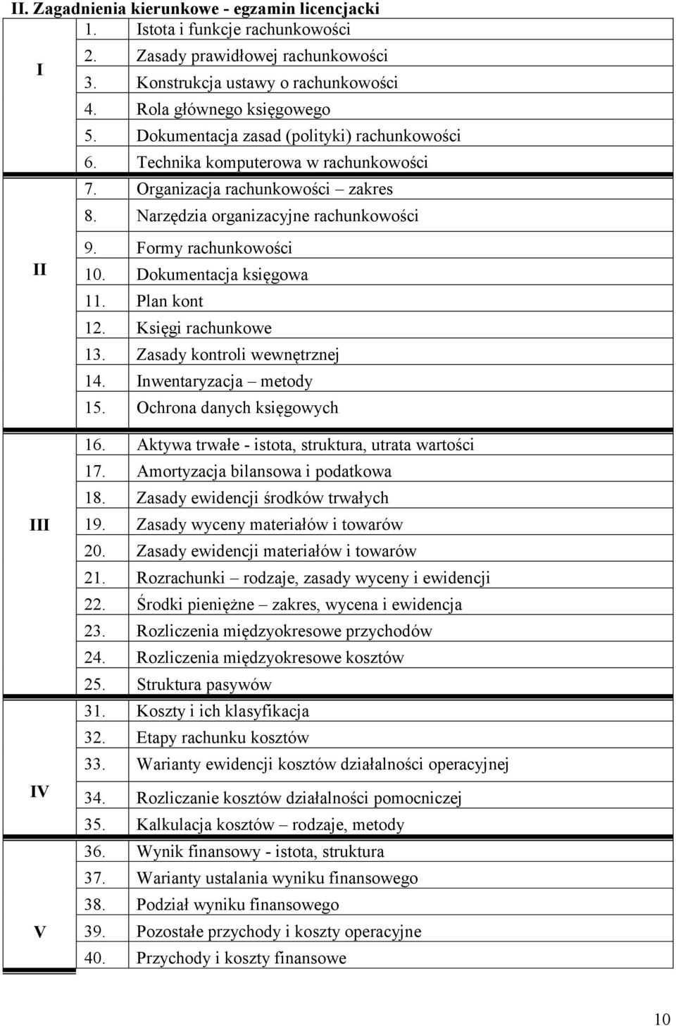 Dokumentacja księgowa 11. Plan kont 12. Księgi rachunkowe 13. Zasady kontroli wewnętrznej 14. Inwentaryzacja metody 15. Ochrona danych księgowych III IV V 16.