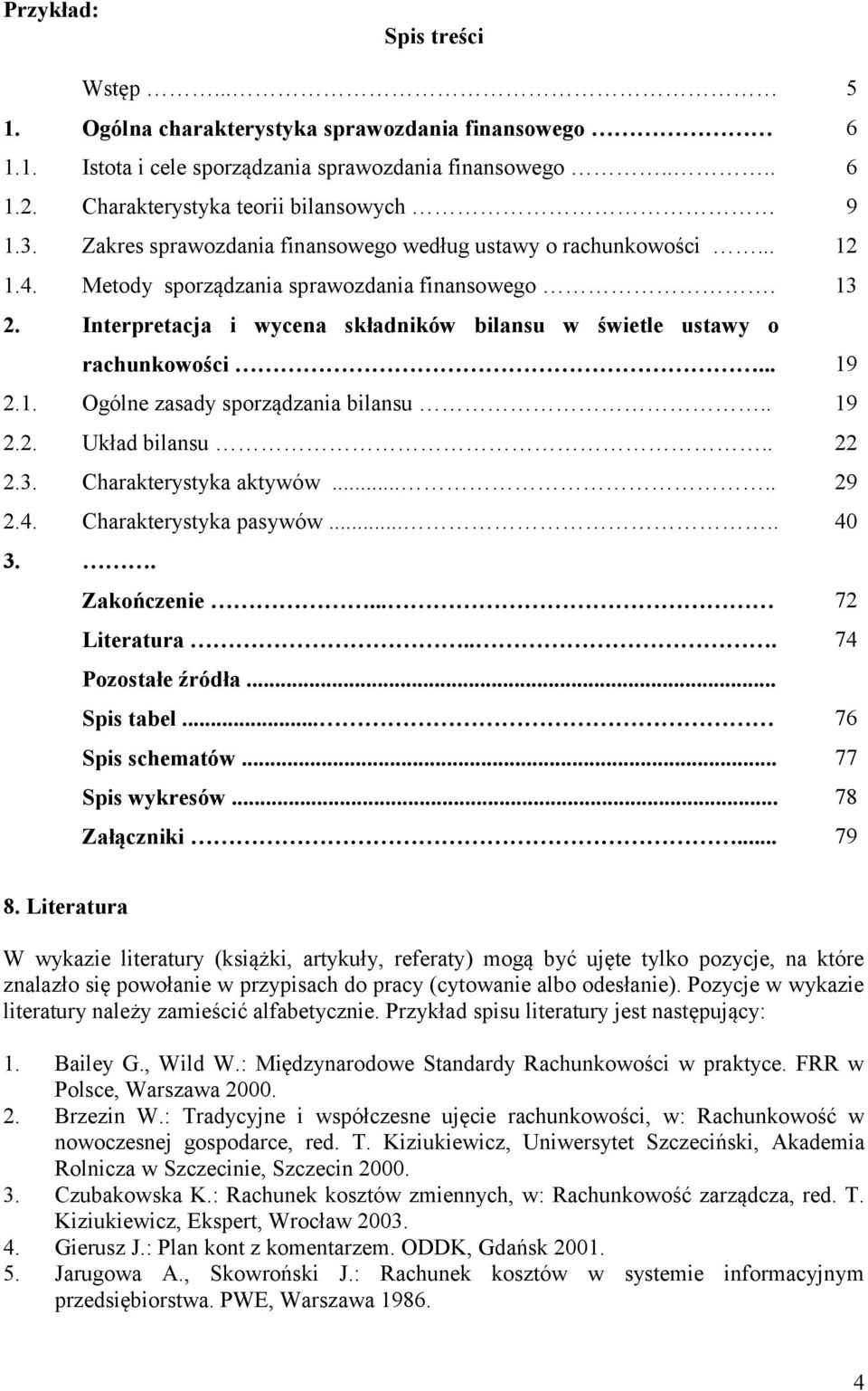 .. 19 2.1. Ogólne zasady sporządzania bilansu.. 19 2.2. Układ bilansu.. 22 2.3. Charakterystyka aktywów..... 29 2.4. Charakterystyka pasywów..... 40 3.. Zakończenie... 72 Literatura.