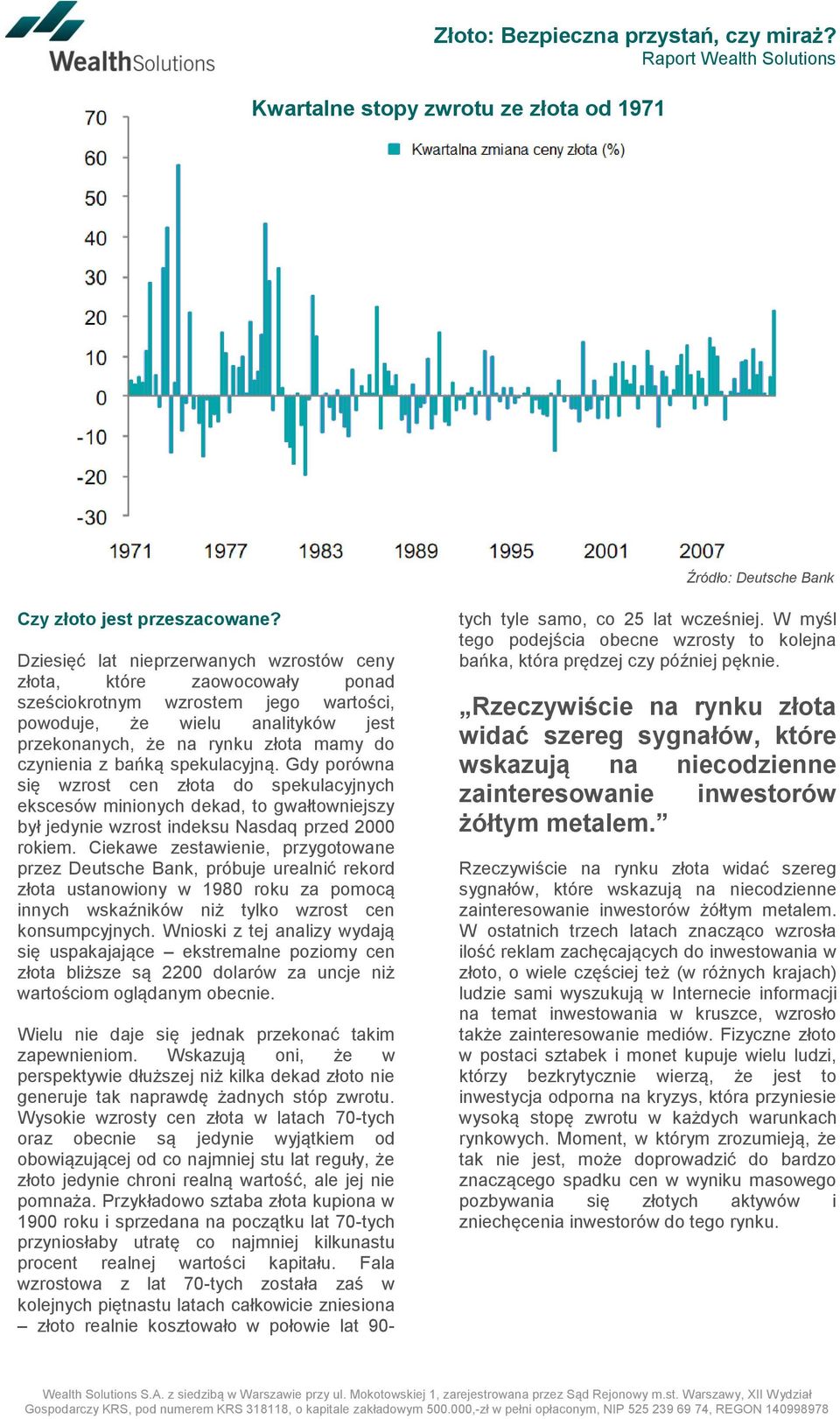 bańką spekulacyjną. Gdy porówna się wzrost cen złota do spekulacyjnych ekscesów minionych dekad, to gwałtowniejszy był jedynie wzrost indeksu Nasdaq przed 2000 rokiem.