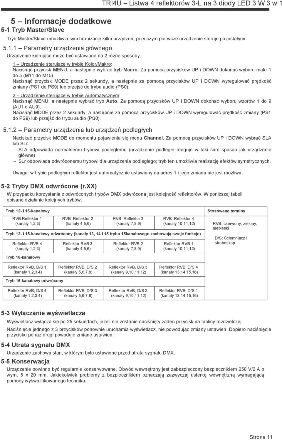 1 Parametry urządzenia głównego Urządzenie kierujące może być ustawione na 2 różne sposoby: 1 Urządzenie sterujące w trybie Kolor/Makro: Nacisnąć przycisk MENU, a następnie wybrać tryb Macro.