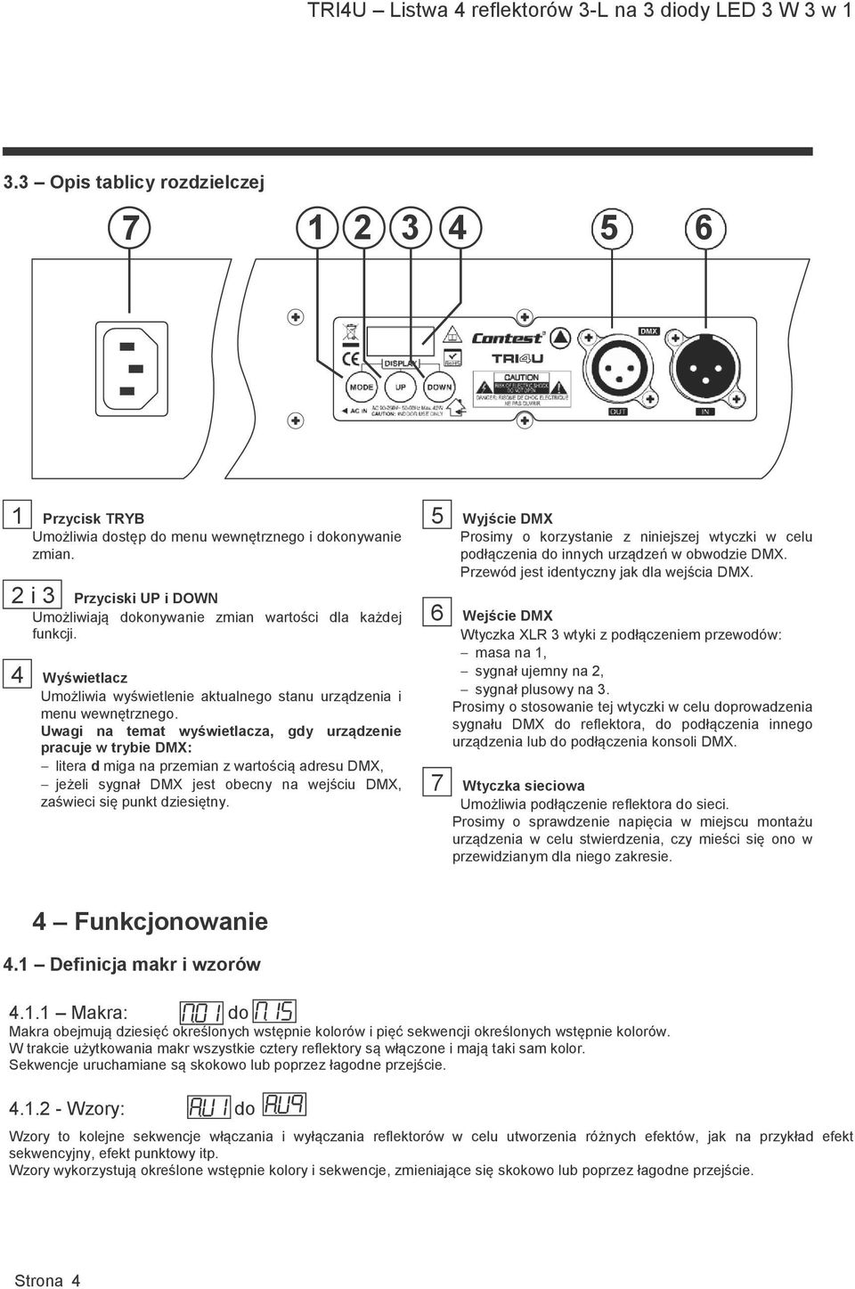 Uwagi na temat wyświetlacza, gdy urządzenie pracuje w trybie DMX: litera d miga na przemian z wartością adresu DMX, jeżeli sygnał DMX jest obecny na wejściu DMX, zaświeci się punkt dziesiętny.