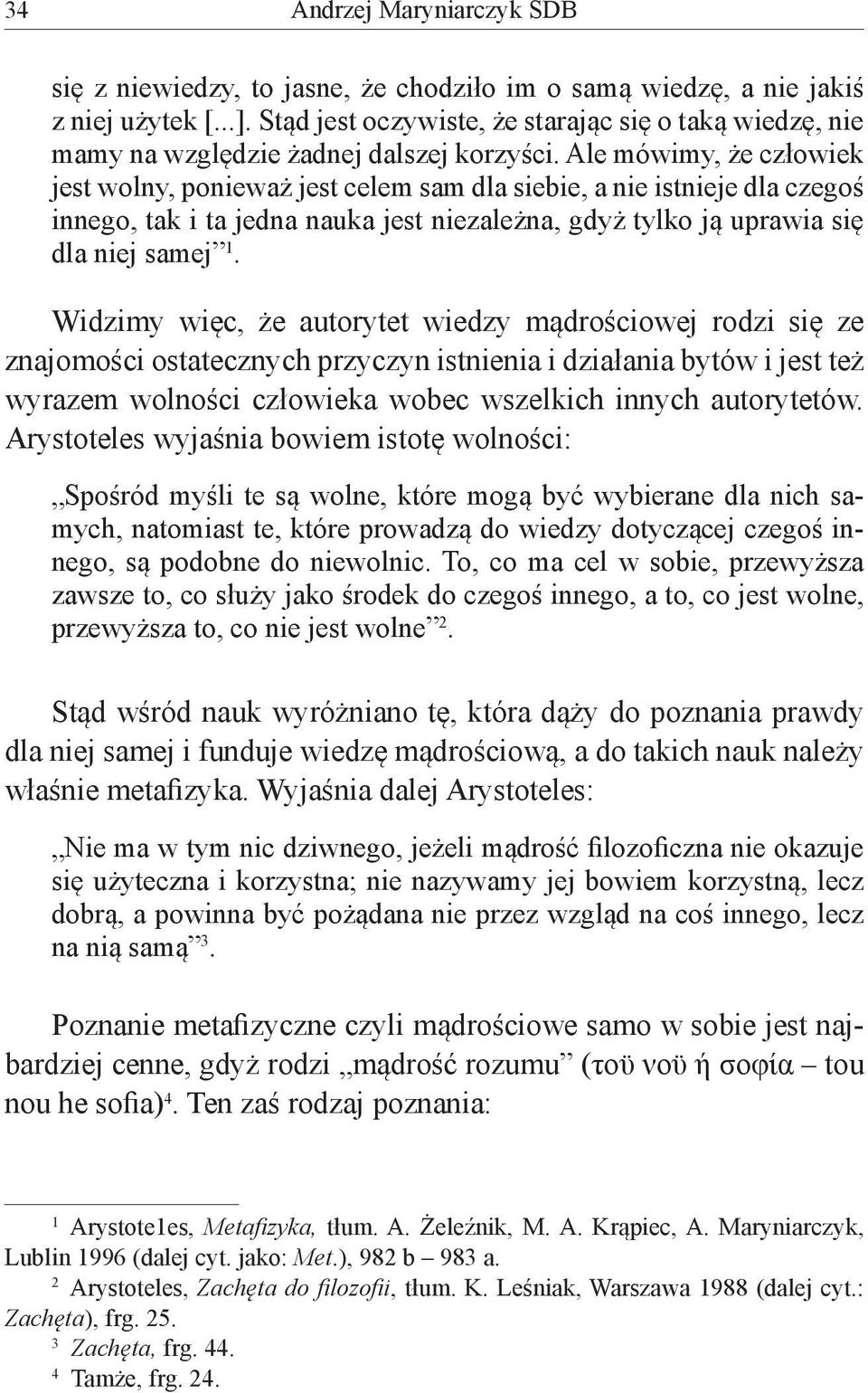 Ale mówimy, że człowiek jest wolny, ponieważ jest celem sam dla siebie, a nie istnieje dla czegoś innego, tak i ta jedna nauka jest niezależna, gdyż tylko ją uprawia się dla niej samej 1.