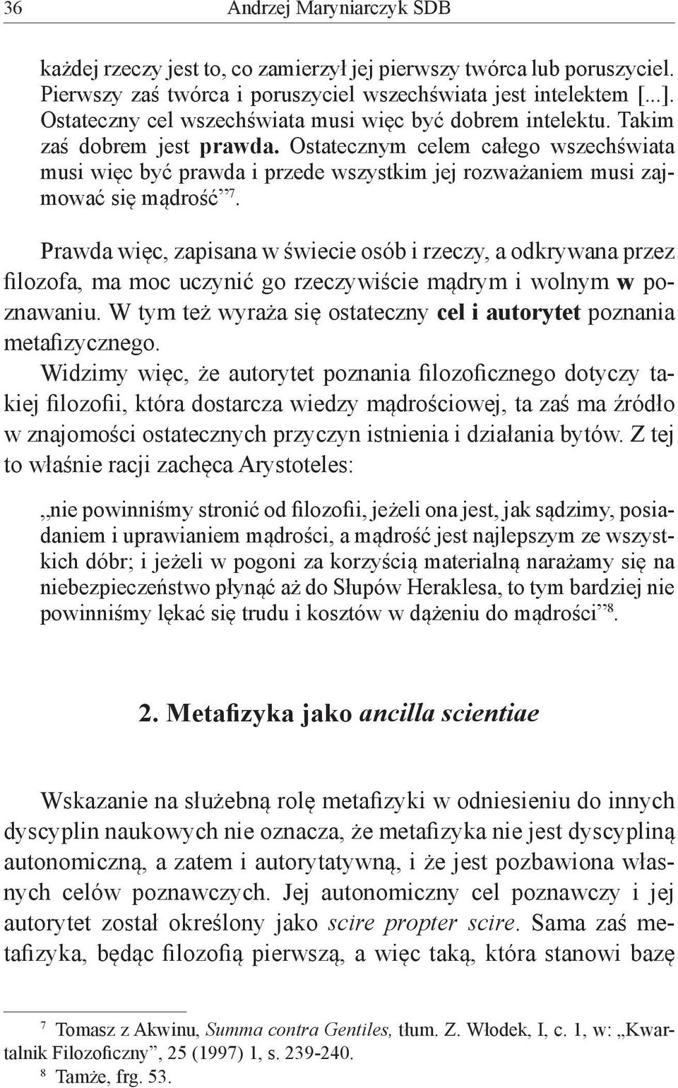 Ostatecznym celem całego wszechświata musi więc być prawda i przede wszystkim jej rozważaniem musi zajmować się mądrość 7.