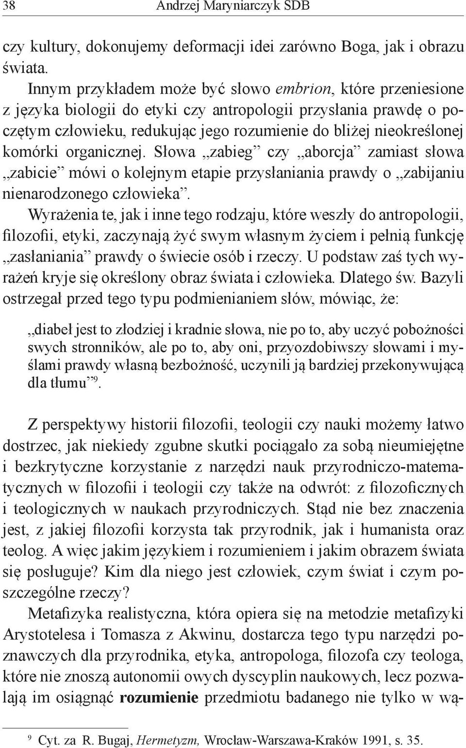 komórki organicznej. Słowa zabieg czy aborcja zamiast słowa zabicie mówi o kolejnym etapie przysłaniania prawdy o zabijaniu nienarodzonego człowieka.