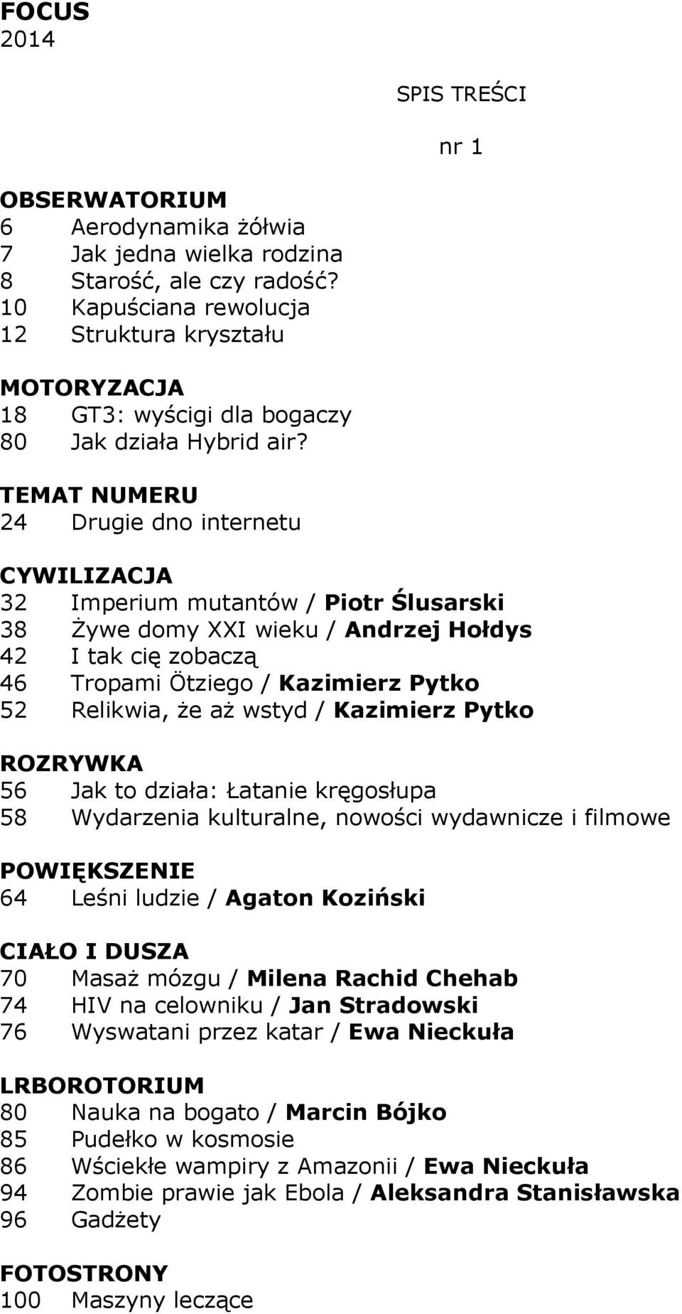 TEMAT NUMERU 24 Drugie dno internetu 32 Imperium mutantów / Piotr Ślusarski 38 Żywe domy XXI wieku / Andrzej Hołdys 42 I tak cię zobaczą 46 Tropami Ötziego / Kazimierz Pytko 52 Relikwia, że aż wstyd