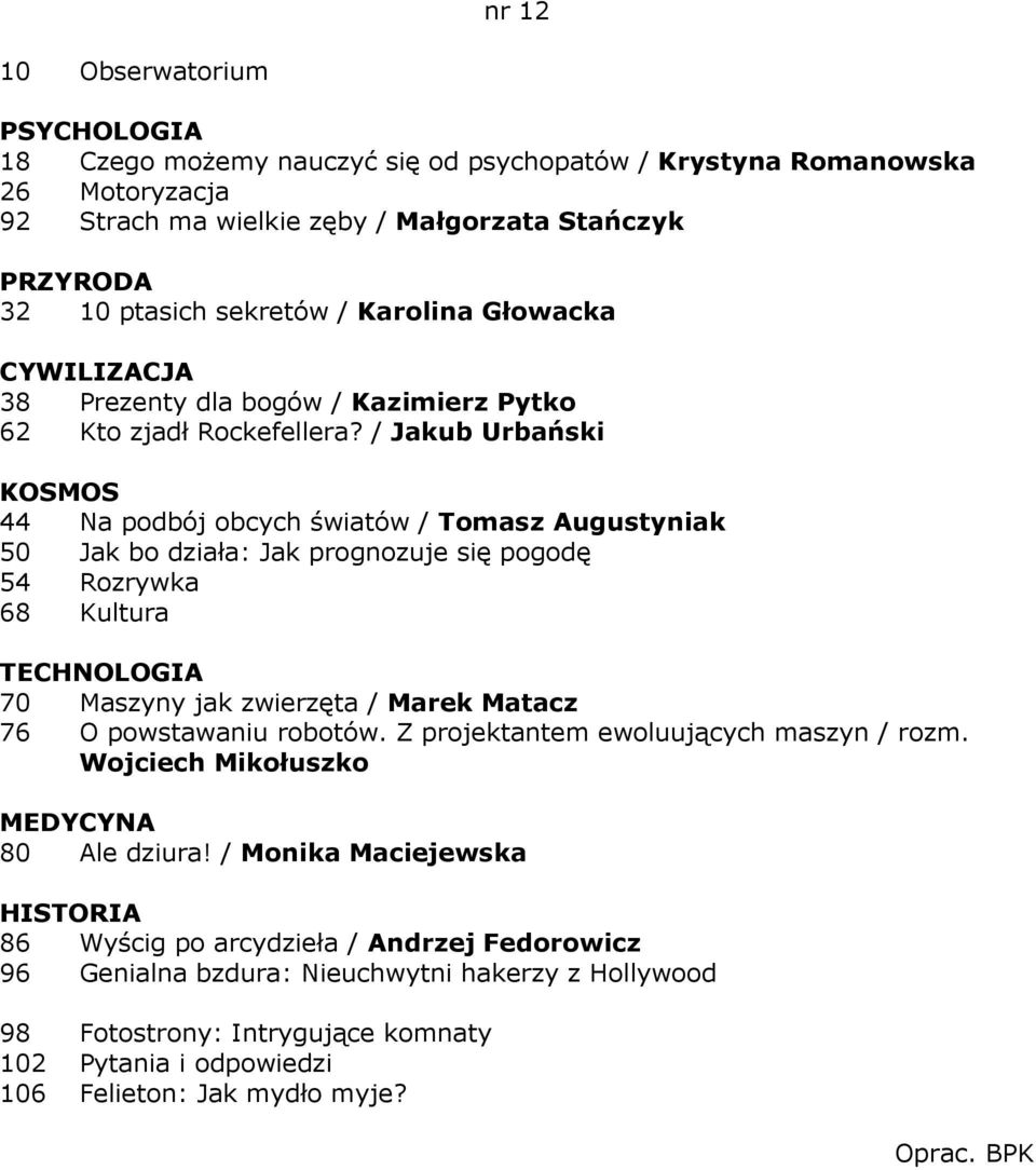 / Jakub Urbański KOSMOS 44 Na podbój obcych światów / Tomasz Augustyniak 50 Jak bo działa: Jak prognozuje się pogodę 54 Rozrywka 68 Kultura 70 Maszyny jak zwierzęta / Marek Matacz 76 O