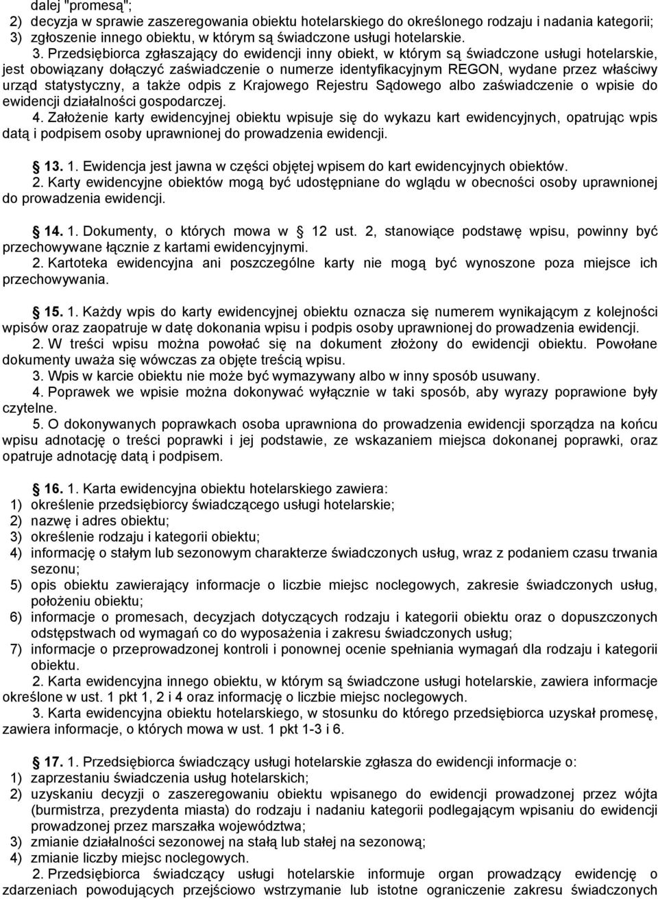 Przedsiębirca zgłaszający d ewidencji inny biekt, w którym są świadczne usługi htelarskie, jest bwiązany dłączyć zaświadczenie numerze identyfikacyjnym REGON, wydane przez właściwy urząd