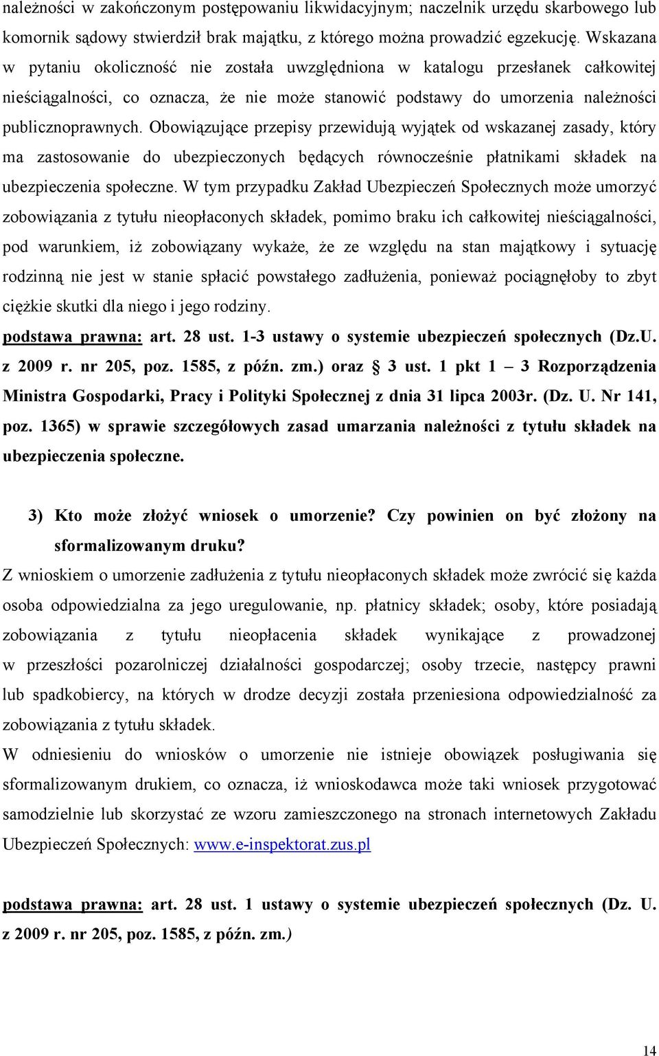 Obowiązujące przepisy przewidują wyjątek od wskazanej zasady, który ma zastosowanie do ubezpieczonych będących równocześnie płatnikami składek na ubezpieczenia społeczne.