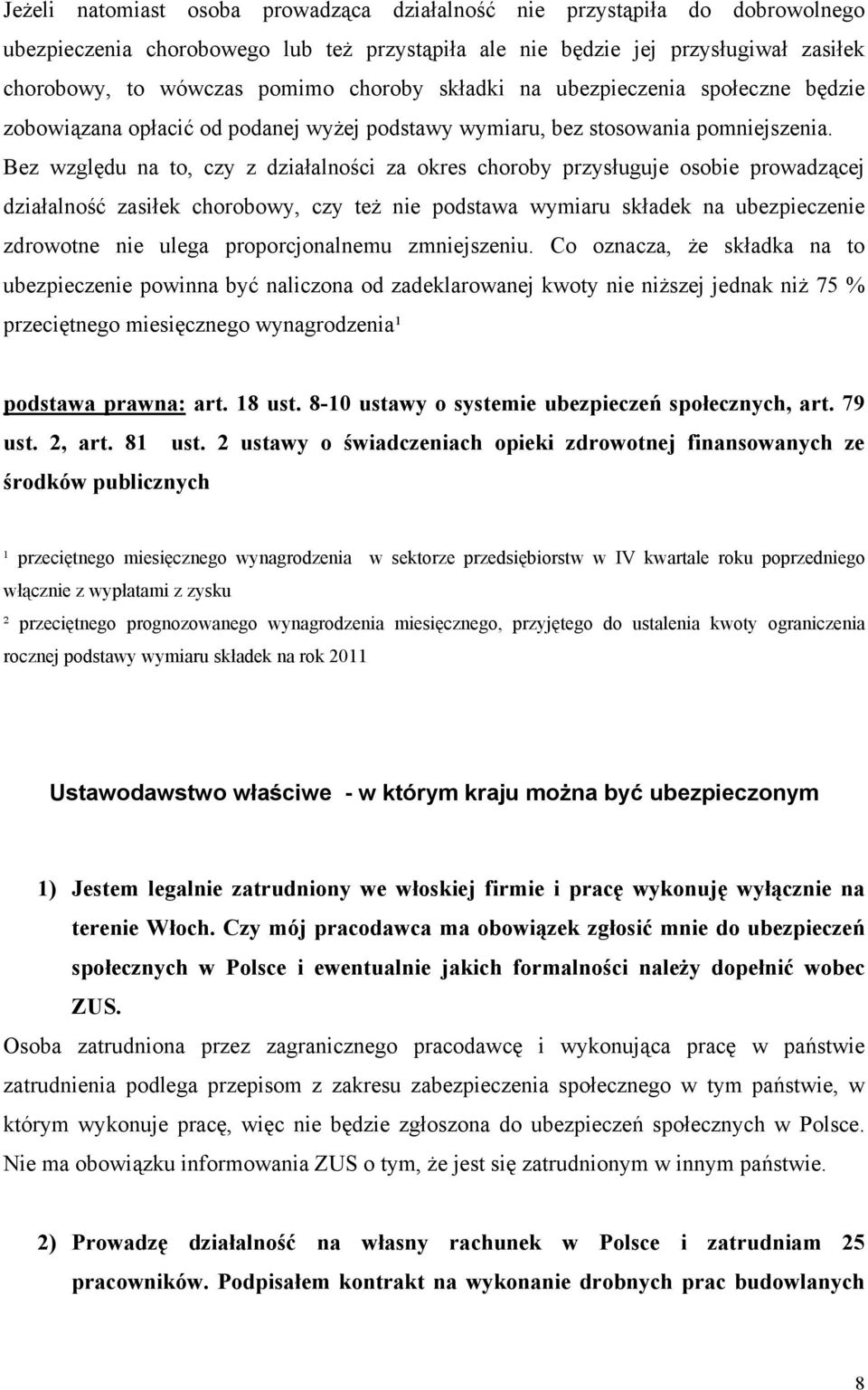 Bez względu na to, czy z działalności za okres choroby przysługuje osobie prowadzącej działalność zasiłek chorobowy, czy też nie podstawa wymiaru składek na ubezpieczenie zdrowotne nie ulega