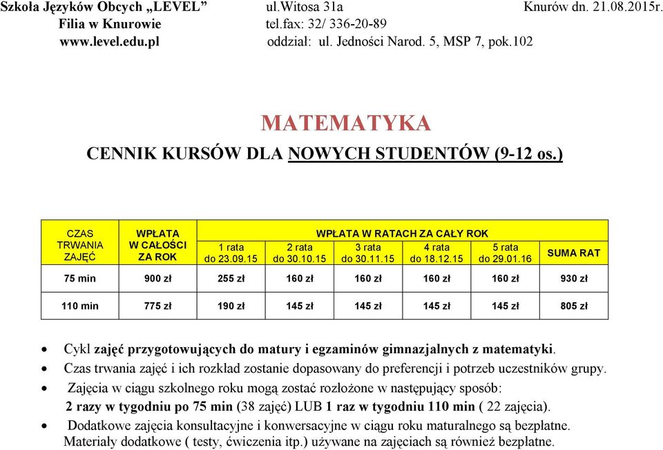 16 SUMA RAT 75 min 900 zł 255 zł 160 zł 160 zł 160 zł 160 zł 930 zł 110 min 775 zł 190 zł 145 zł 145 zł 145 zł 145 zł 805 zł Cykl zajęć przygotowujących do matury i egzaminów gimnazjalnych z