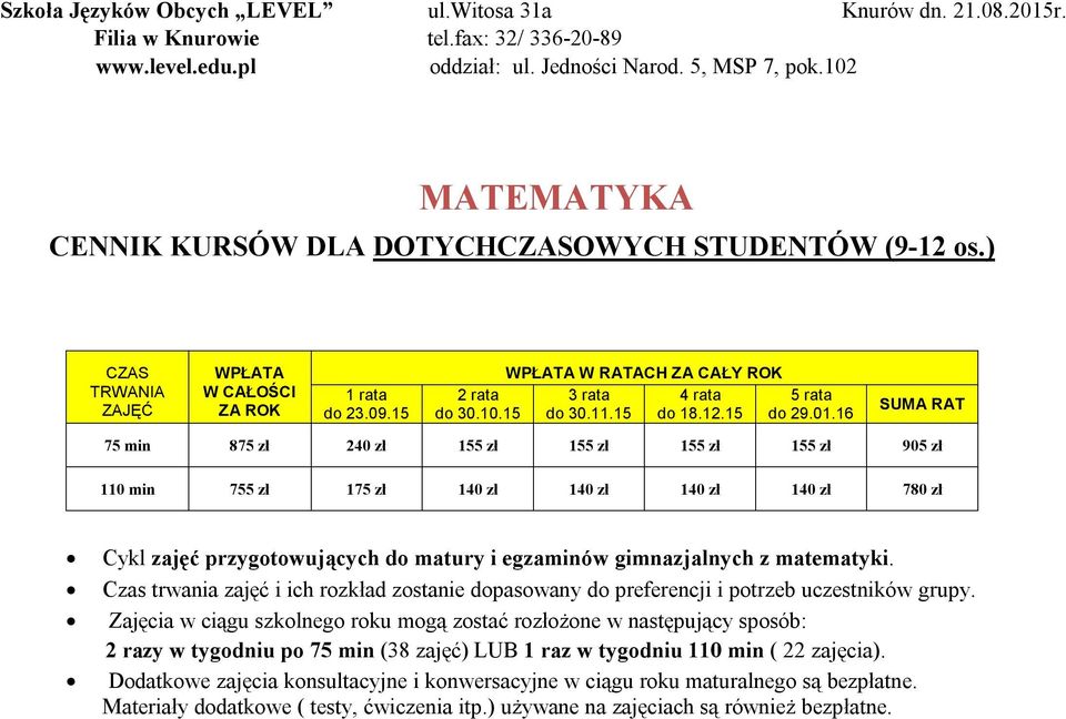 16 SUMA RAT 75 min 875 zł 240 zł 155 zł 155 zł 155 zł 155 zł 905 zł 110 min 755 zł 175 zł 140 zł 140 zł 140 zł 140 zł 780 zł Cykl zajęć przygotowujących do matury i egzaminów gimnazjalnych z