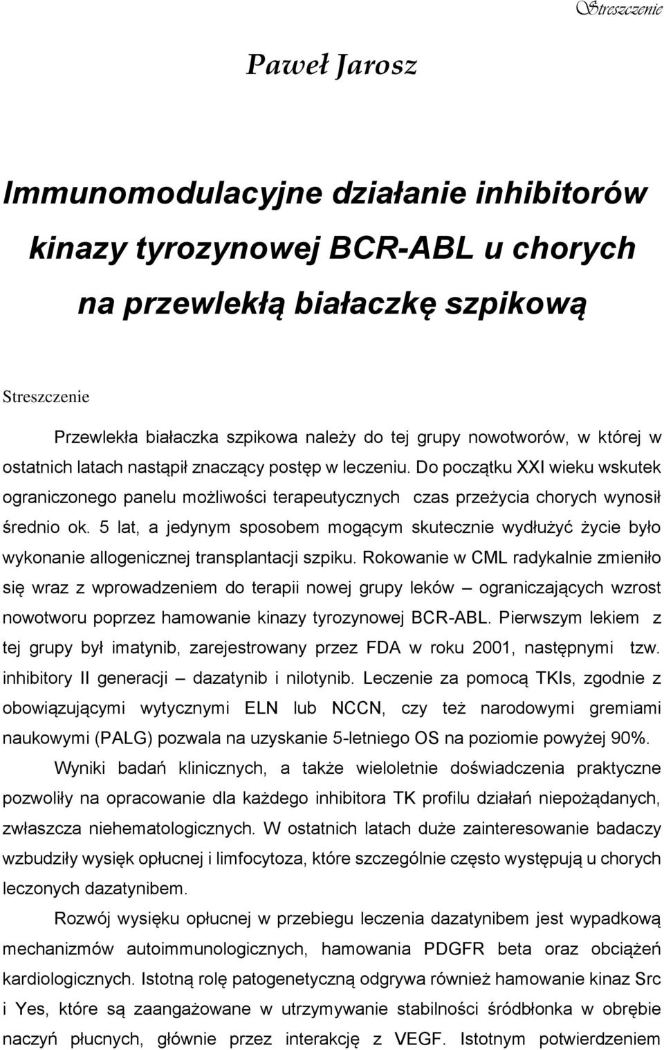 5 lat, a jedynym sposobem mogącym skutecznie wydłużyć życie było wykonanie allogenicznej transplantacji szpiku.