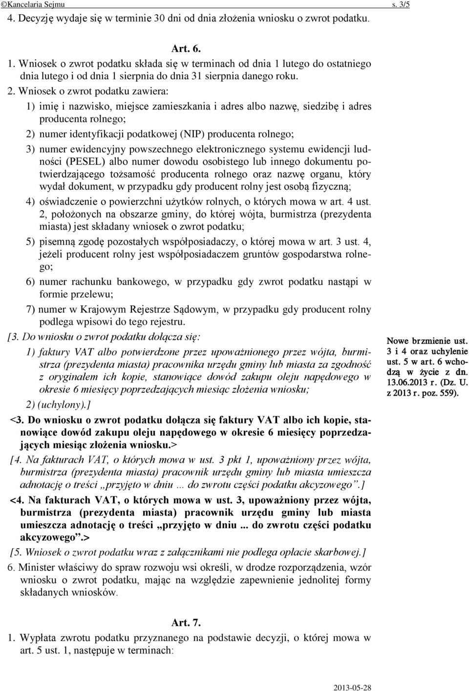 Wniosek o zwrot podatku zawiera: 1) imię i nazwisko, miejsce zamieszkania i adres albo nazwę, siedzibę i adres producenta rolnego; 2) numer identyfikacji podatkowej (NIP) producenta rolnego; 3) numer